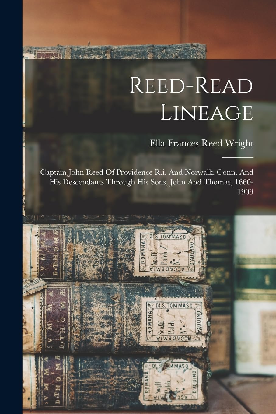 Reed-read Lineage: Captain John Reed Of Providence R.i. And Norwalk, Conn. And His Descendants Through His Sons, John And Thomas, 1660-1909 Reference Books
