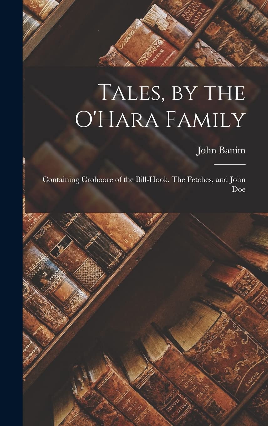 Tales, by the O'Hara Family: Containing Crohoore of the Bill-hook. The Fetches, and John Doe Contemporary literature Books