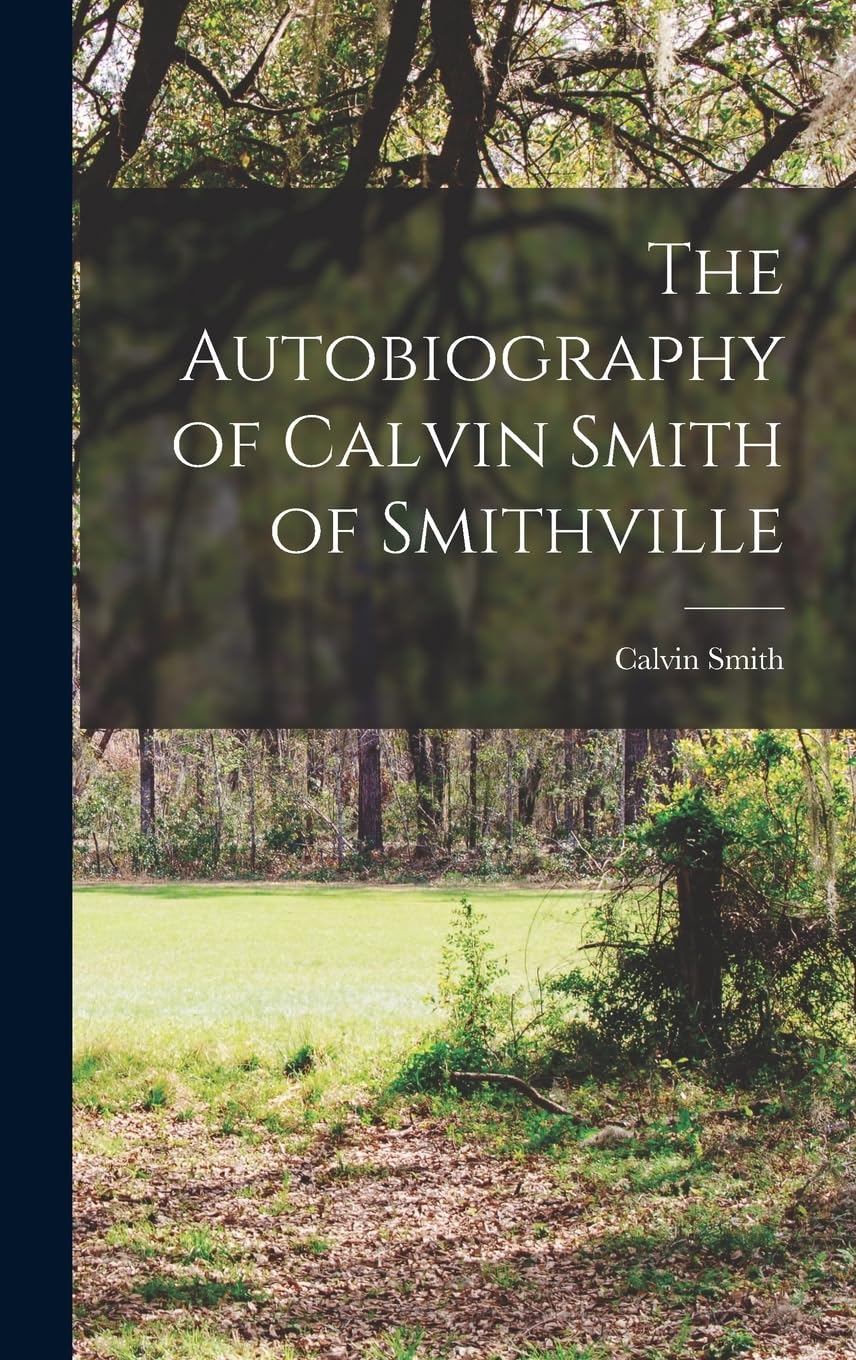 The Autobiography of Calvin Smith of Smithville Memories