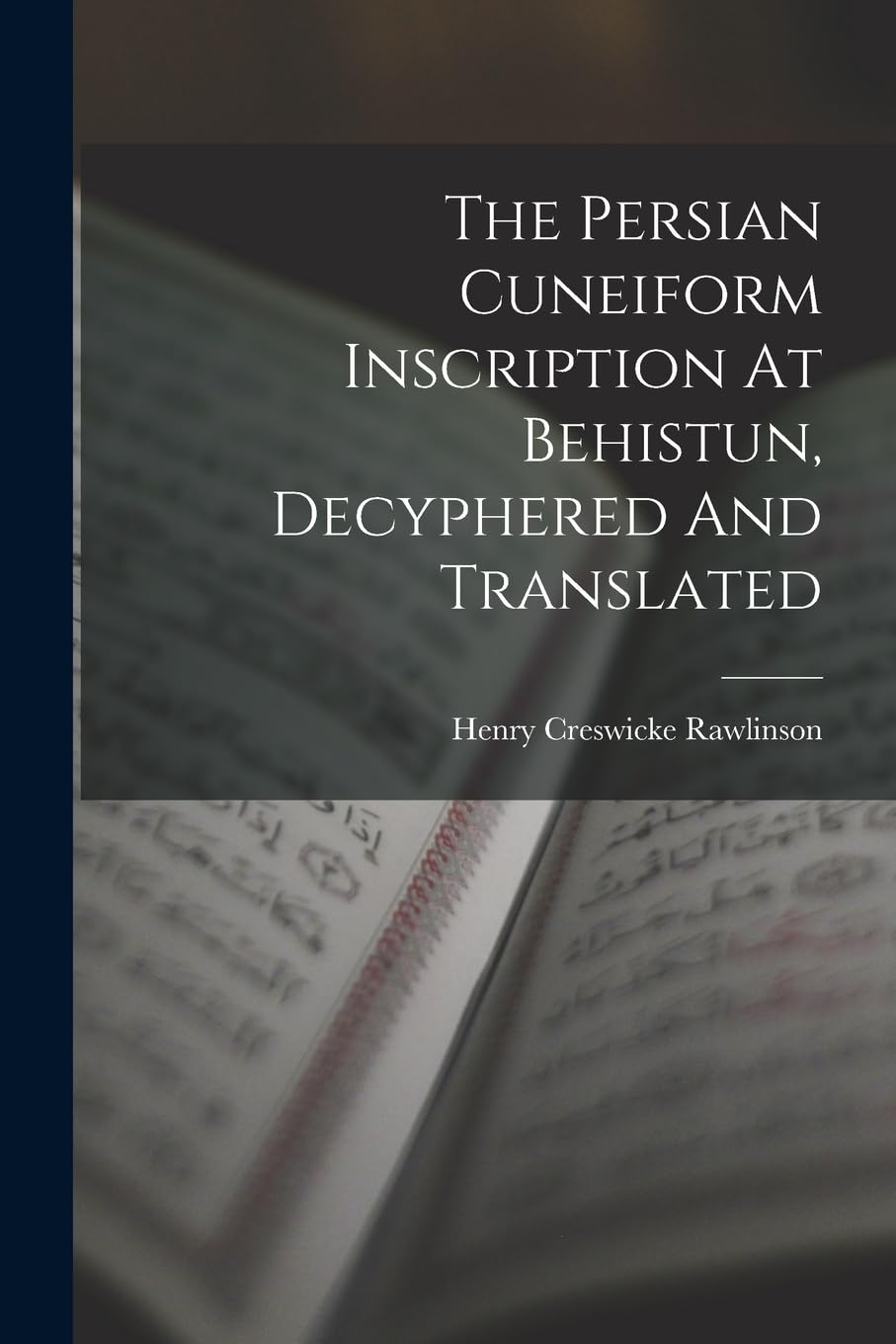 The Persian Cuneiform Inscription At Behistun, Decyphered And Translated Foreign Languages ​​& Dictionaries