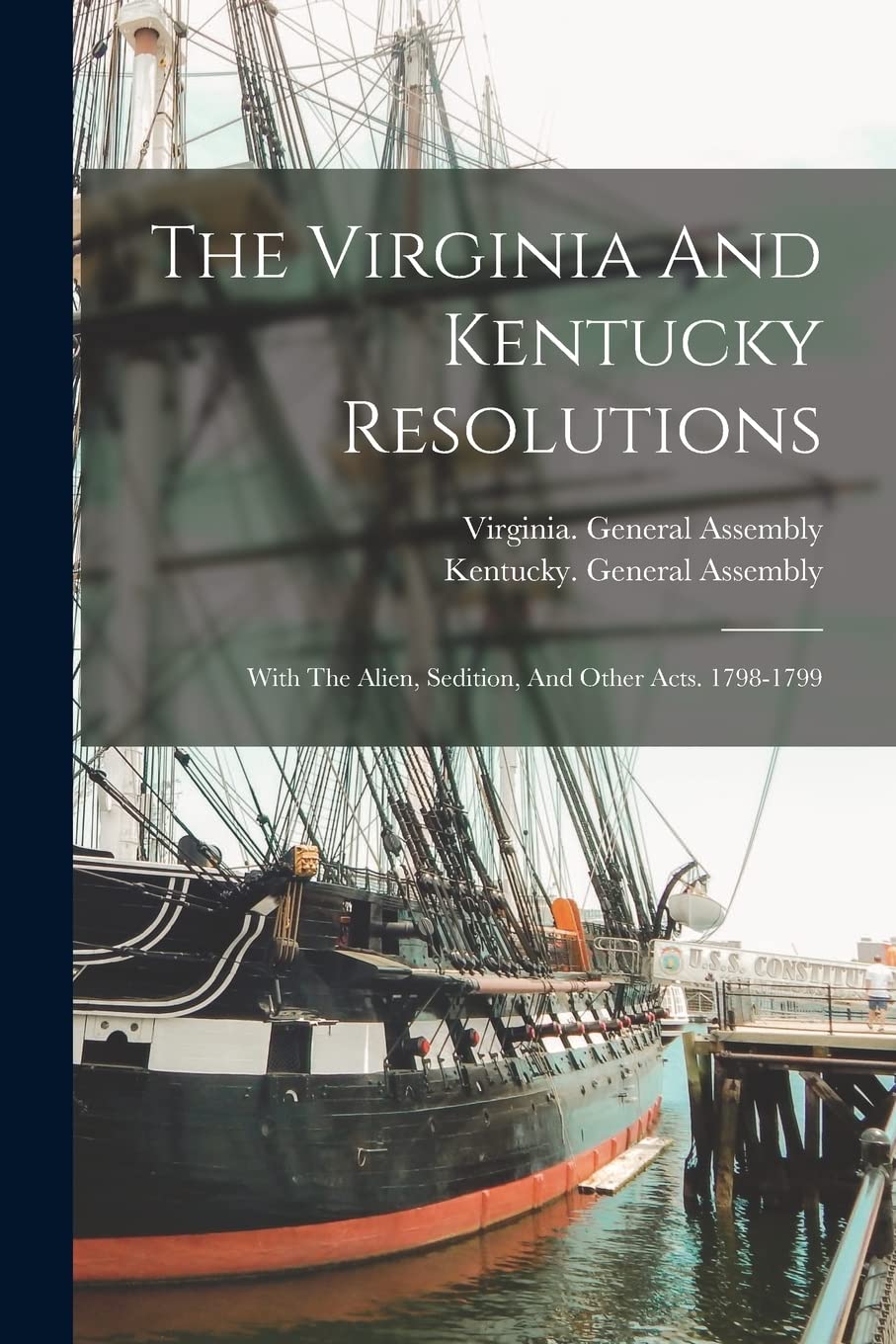 The Virginia And Kentucky Resolutions: With The Alien, Sedition, And Other Acts. 1798-1799 Politics & History