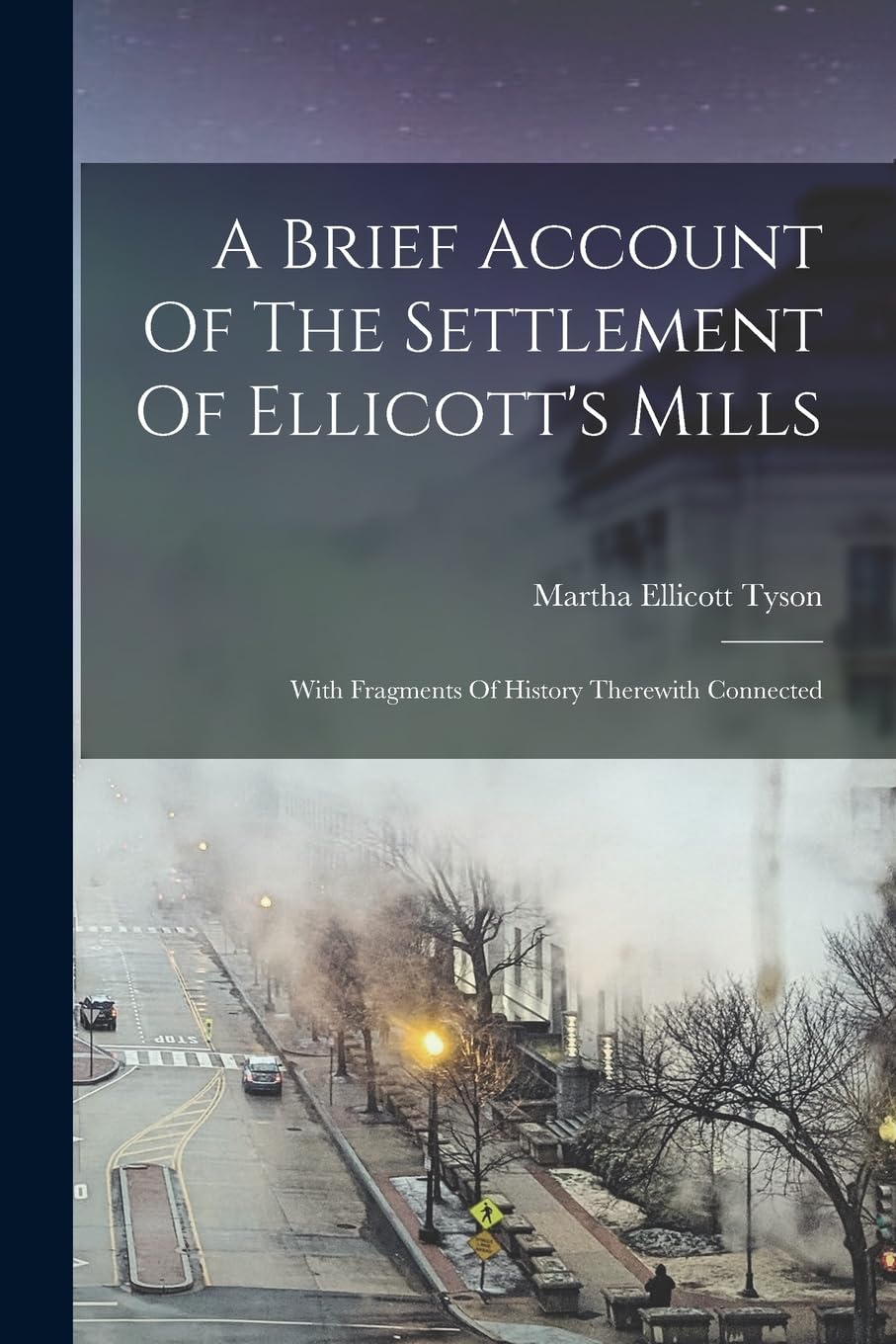 A Brief Account Of The Settlement Of Ellicott's Mills: With Fragments Of History Therewith Connected Politics & History