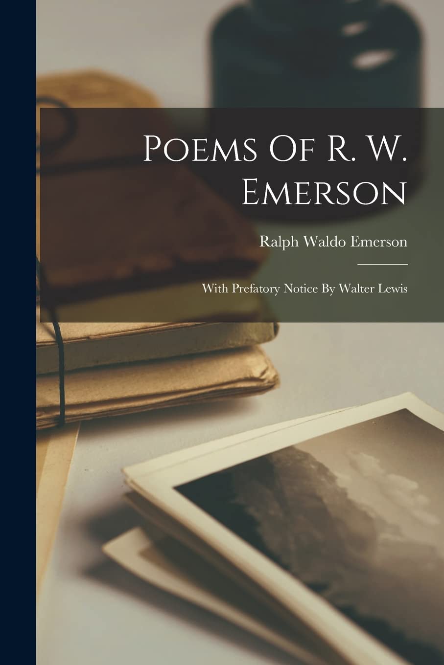 Poems Of R. W. Emerson: With Prefatory Notice By Walter Lewis Contemporary literature