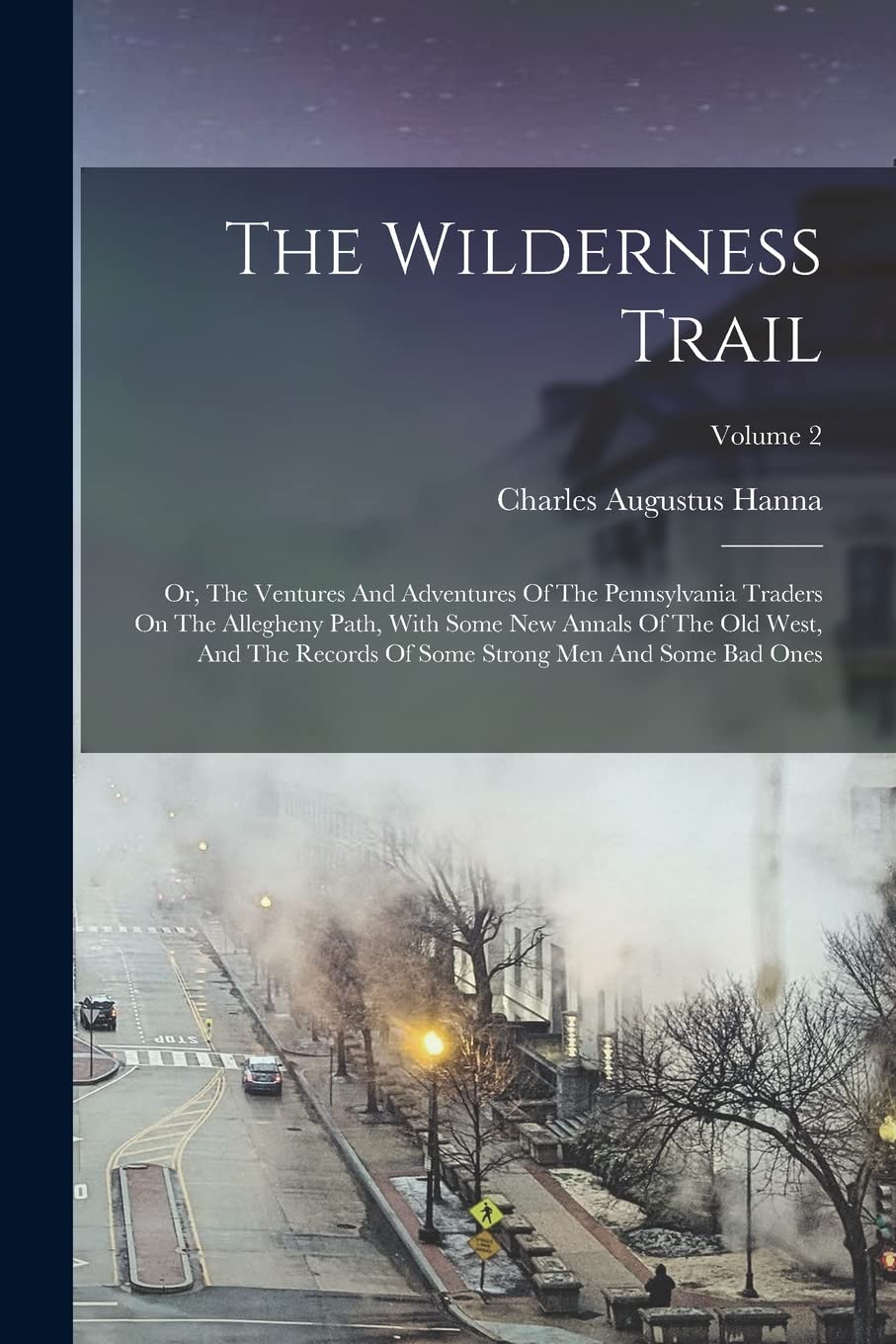 The Wilderness Trail: Or, The Ventures And Adventures Of The Pennsylvania Traders On The Allegheny Path, With Some New Annals Of The Old West, And The ... Some Strong Men And Some Bad Ones; Volume 2 Politics & History