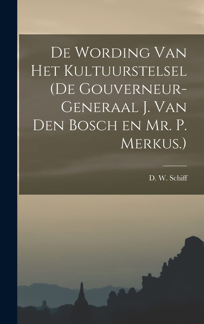 De Wording van Het Kultuurstelsel (de Gouverneur-Generaal J. van den Bosch en Mr. P. Merkus.) Politics & History