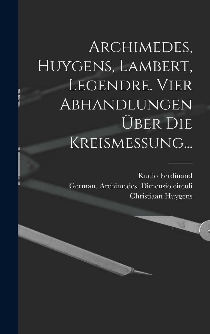 Archimedes, Huygens, Lambert, Legendre. Vier Abhandlungen über die Kreismessung... Mathematics