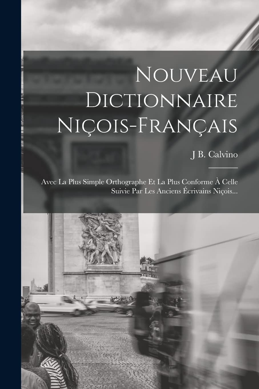 Nouveau Dictionnaire Niçois-Français: Avec La Plus Simple Orthographe Et La Plus Conforme À Celle Suivie Par Les Anciens Écrivains Niçois... book