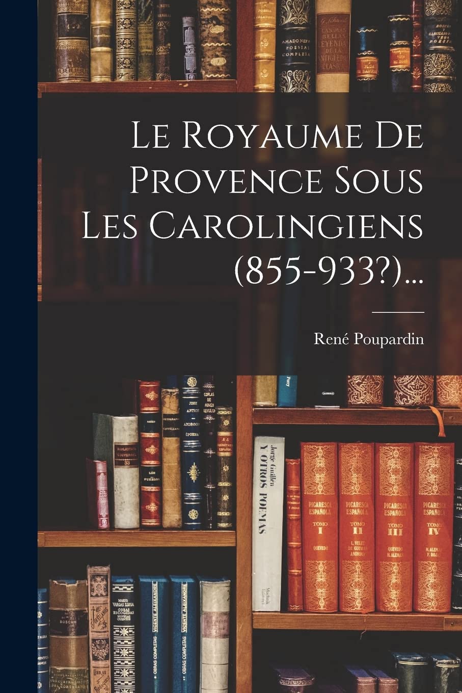Le Royaume De Provence Sous Les Carolingiens (855-933?)... book