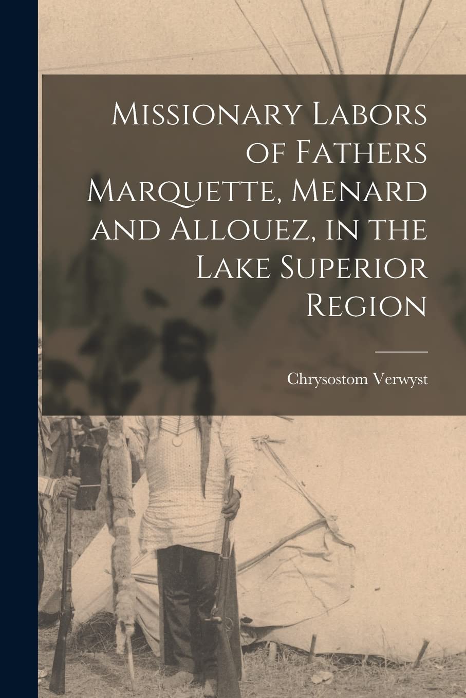 Missionary Labors of Fathers Marquette, Menard and Allouez, in the Lake Superior Region book