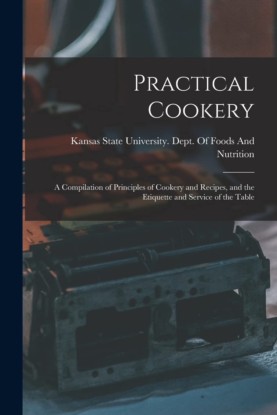 Practical Cookery: A Compilation of Principles of Cookery and Recipes, and the Etiquette and Service of the Table Business, Finance & Career