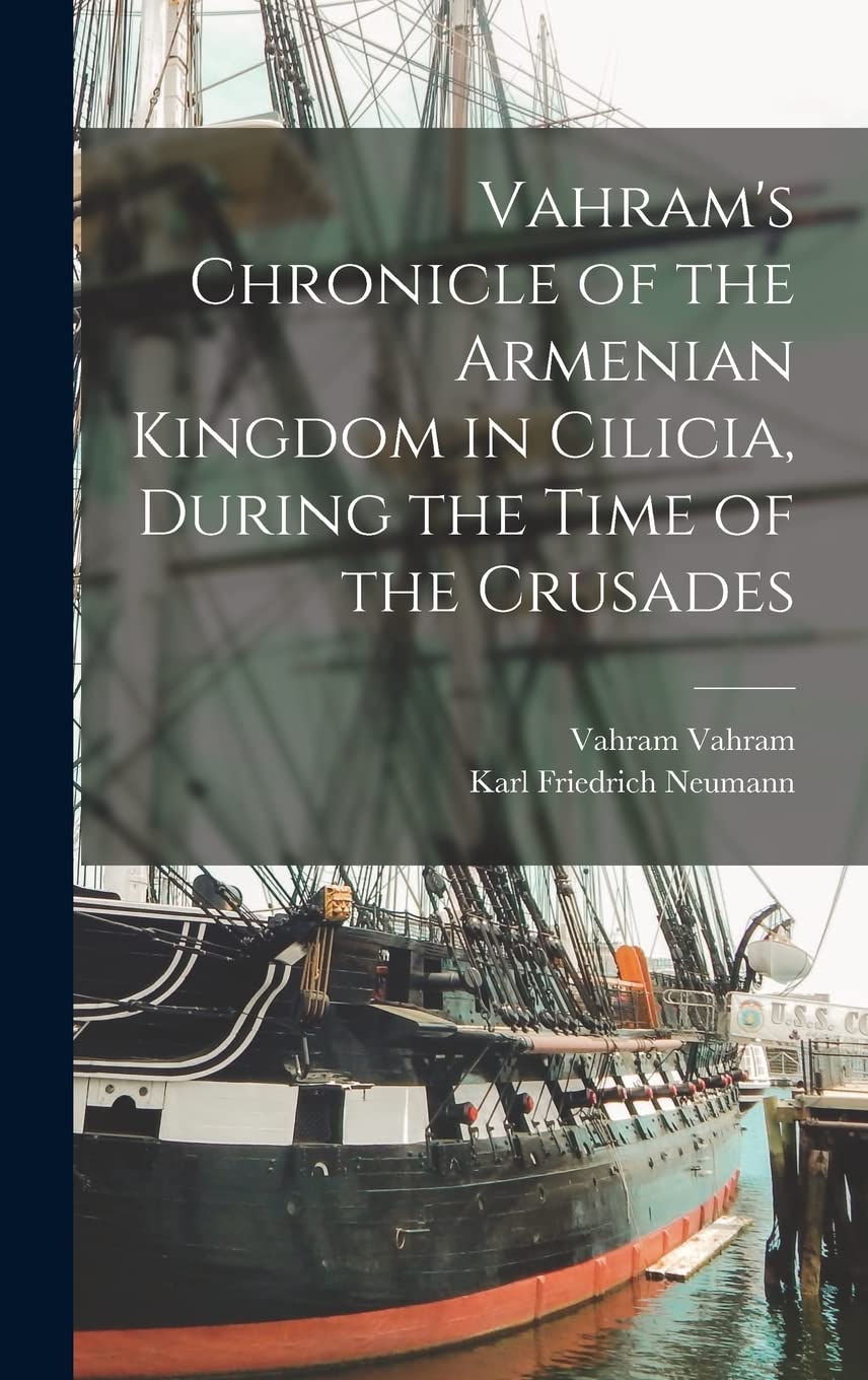 Vahram's Chronicle of the Armenian Kingdom in Cilicia, During the Time of the Crusades Politics & History