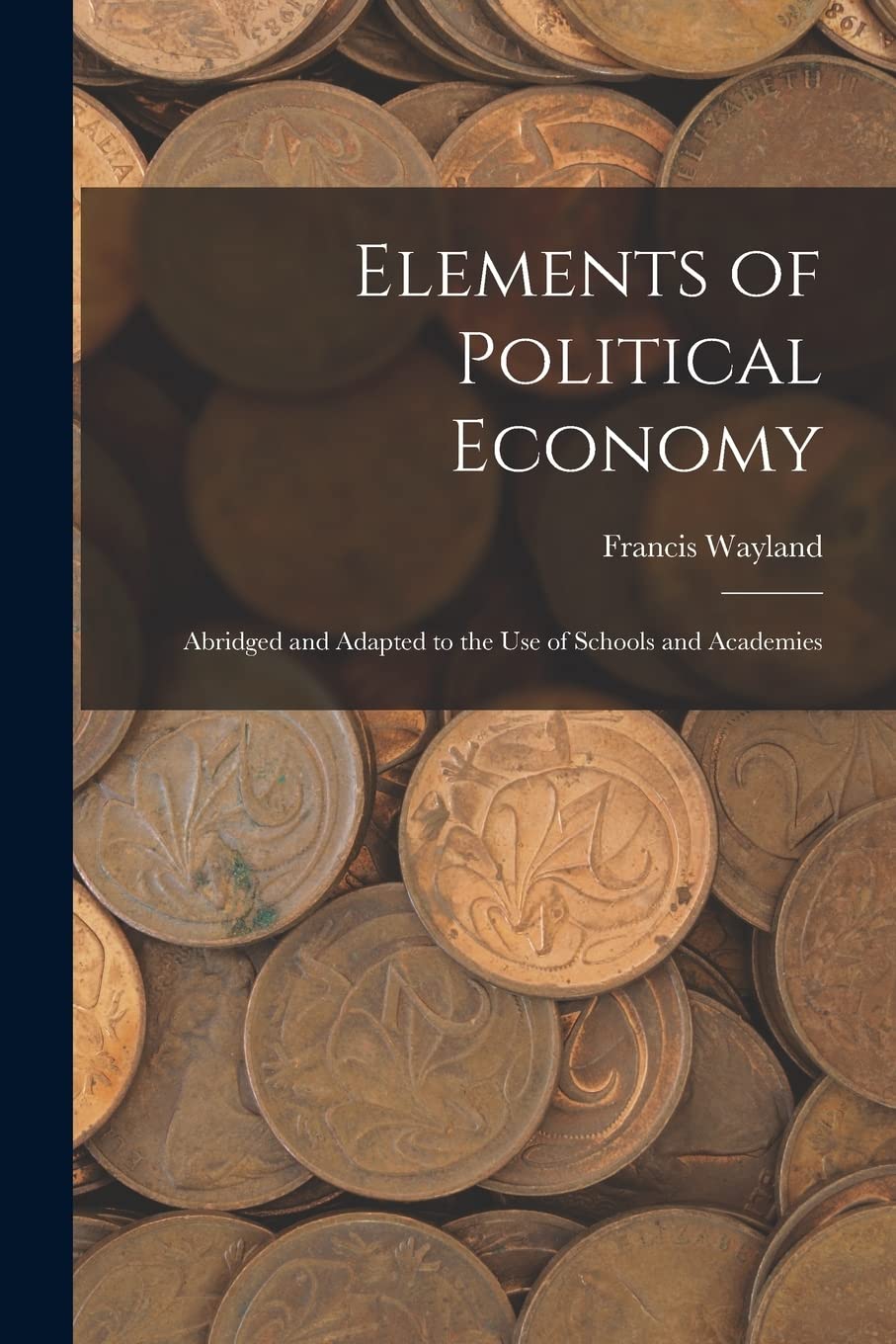 Elements of Political Economy: Abridged and Adapted to the Use of Schools and Academies Law