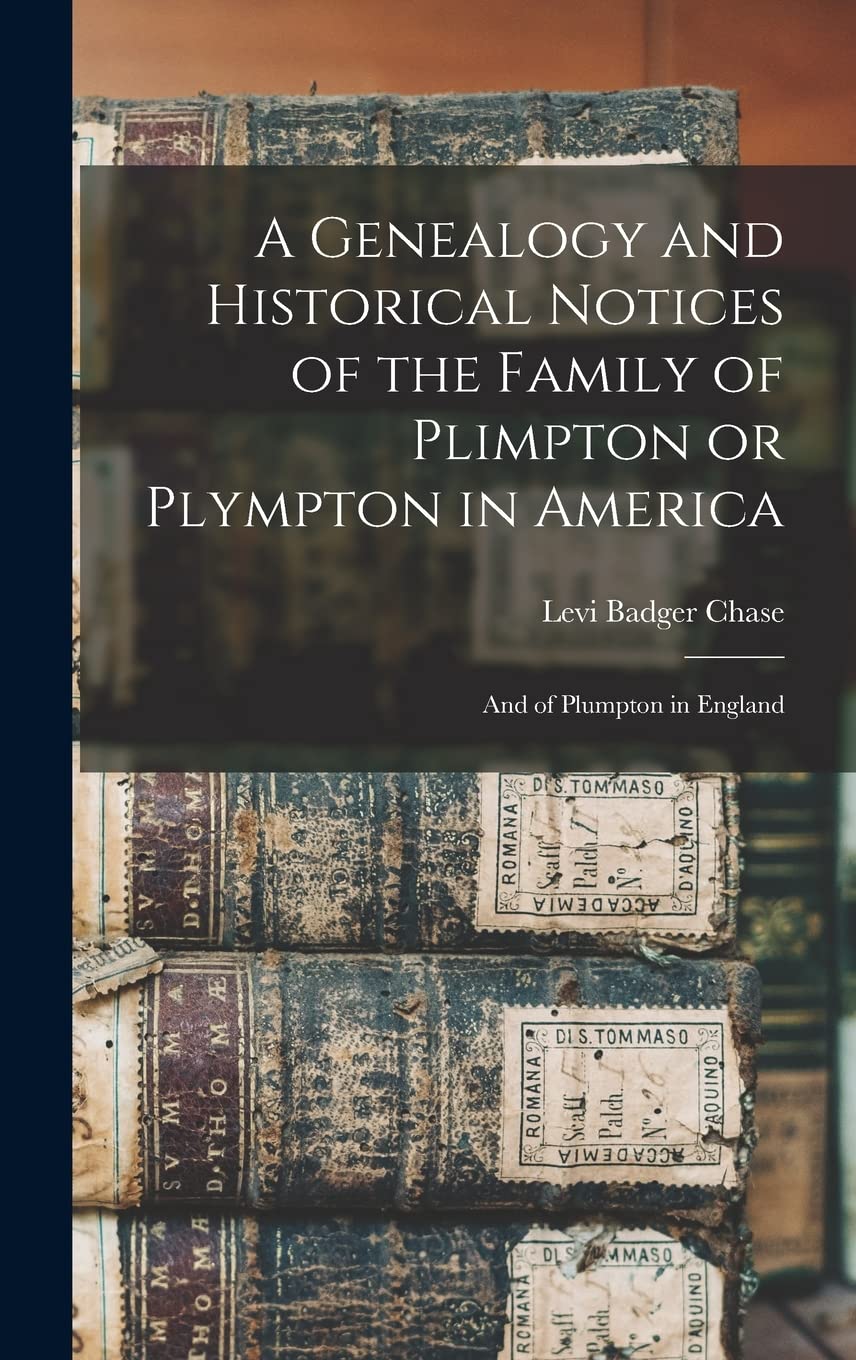 A Genealogy and Historical Notices of the Family of Plimpton or Plympton in America: And of Plumpton in England Reference Books