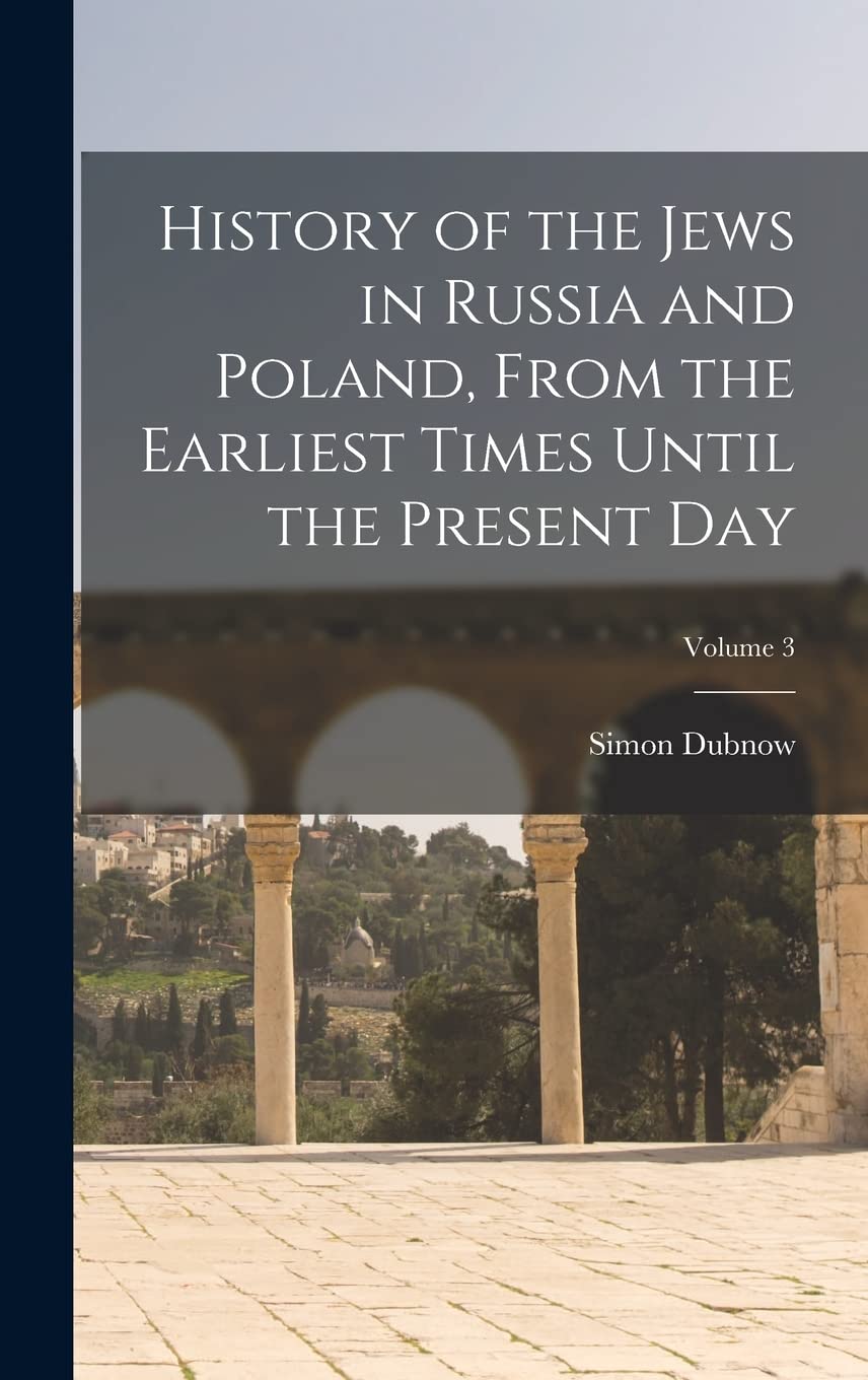 History of the Jews in Russia and Poland, From the Earliest Times Until the Present day; Volume 3 Social Sciences