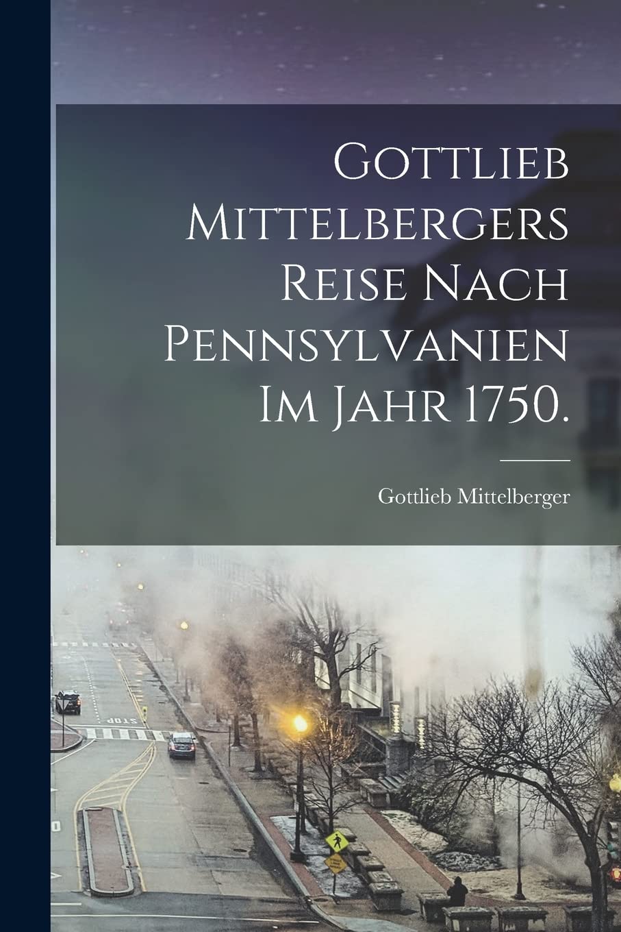 Gottlieb Mittelbergers Reise Nach Pennsylvanien im Jahr 1750. General education