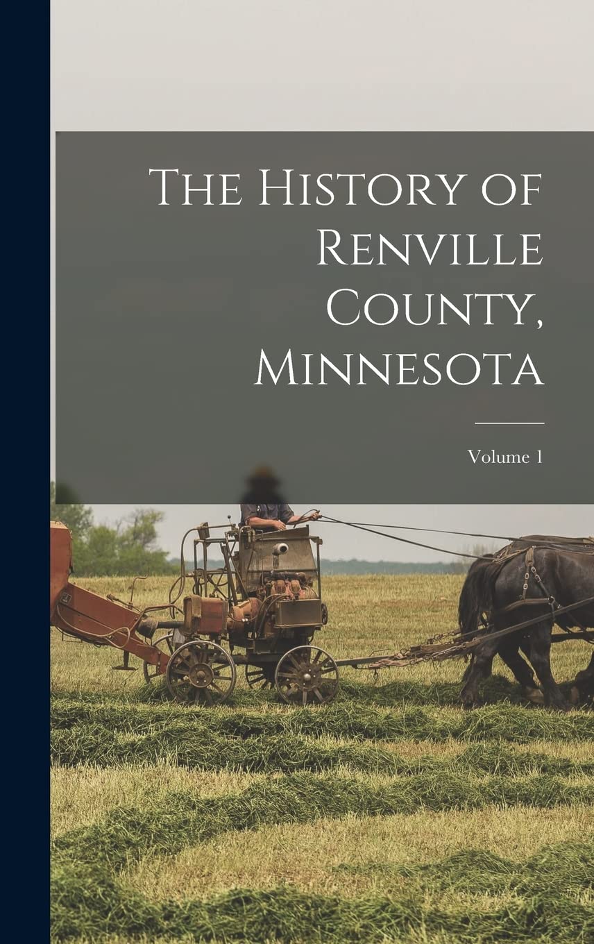 The History of Renville County, Minnesota; Volume 1 Politics & History