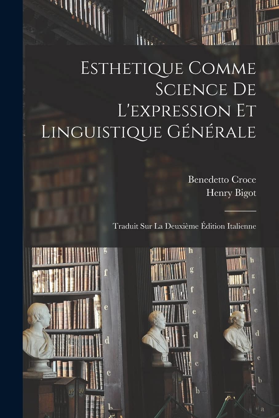 Esthetique Comme Science De L'expression Et Linguistique Générale: Traduit Sur La Deuxième Édition Italienne Philosophy