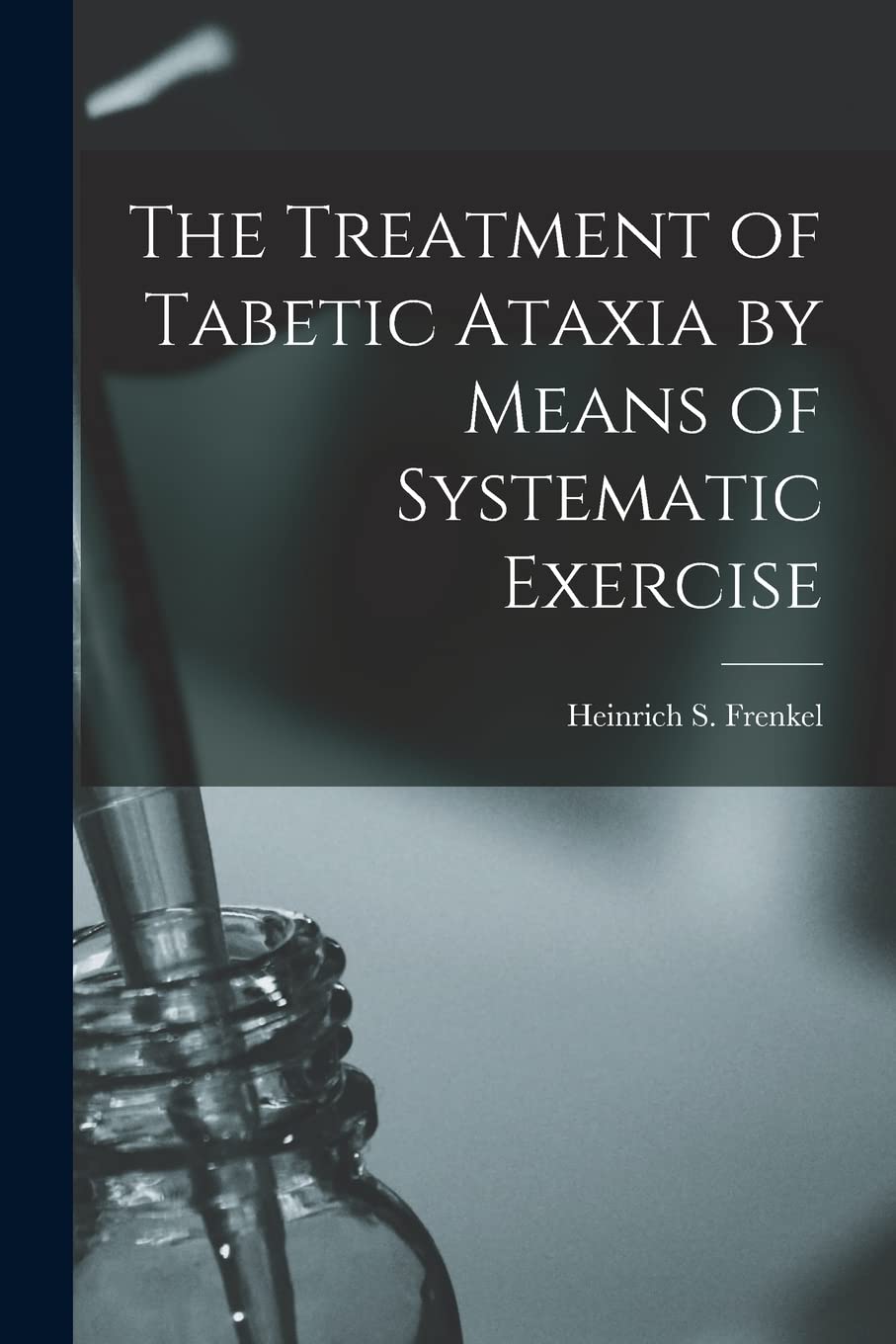 The Treatment of Tabetic Ataxia by Means of Systematic Exercise Medicine