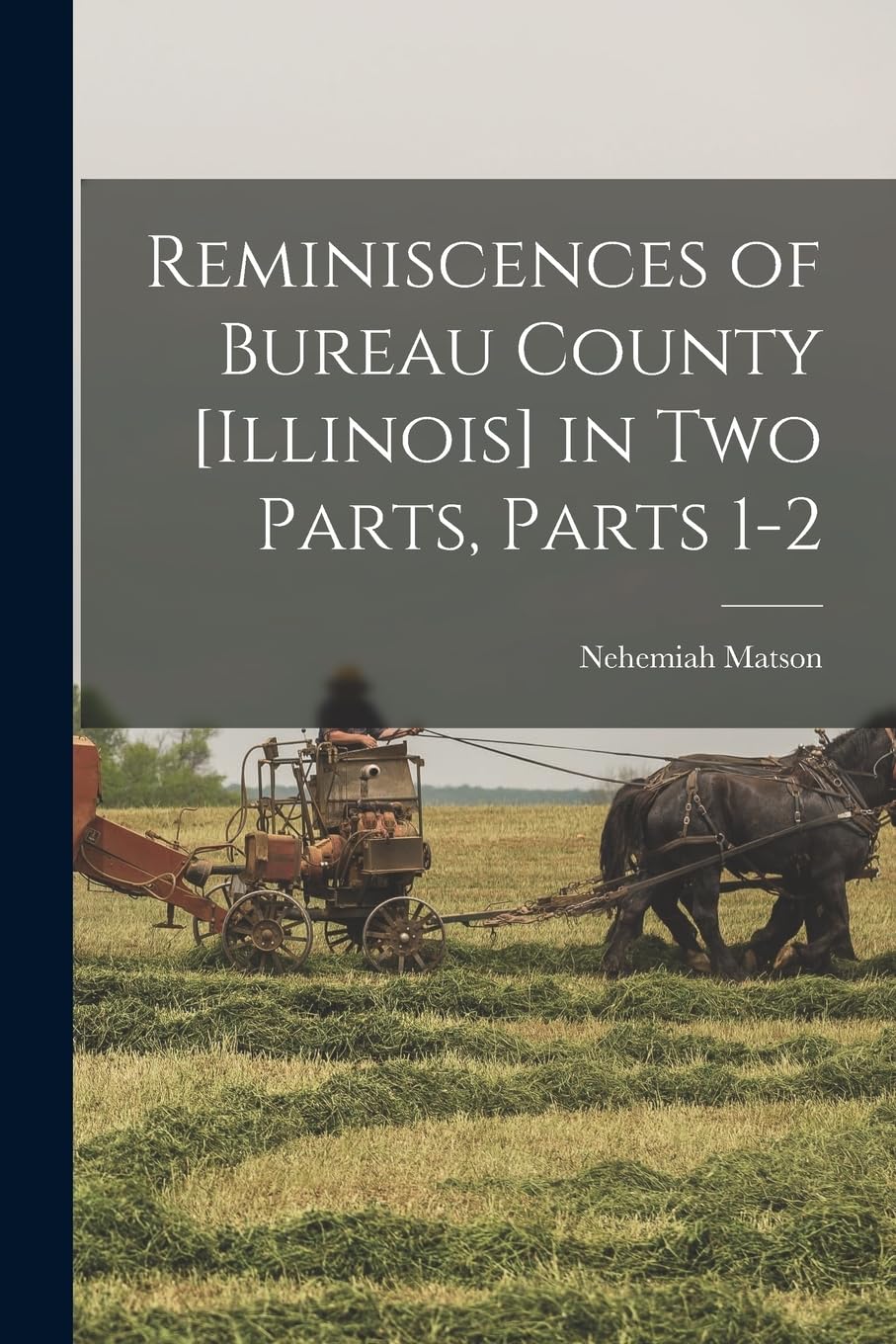 Reminiscences of Bureau County in Two Parts, Parts 1-2 Politics & History