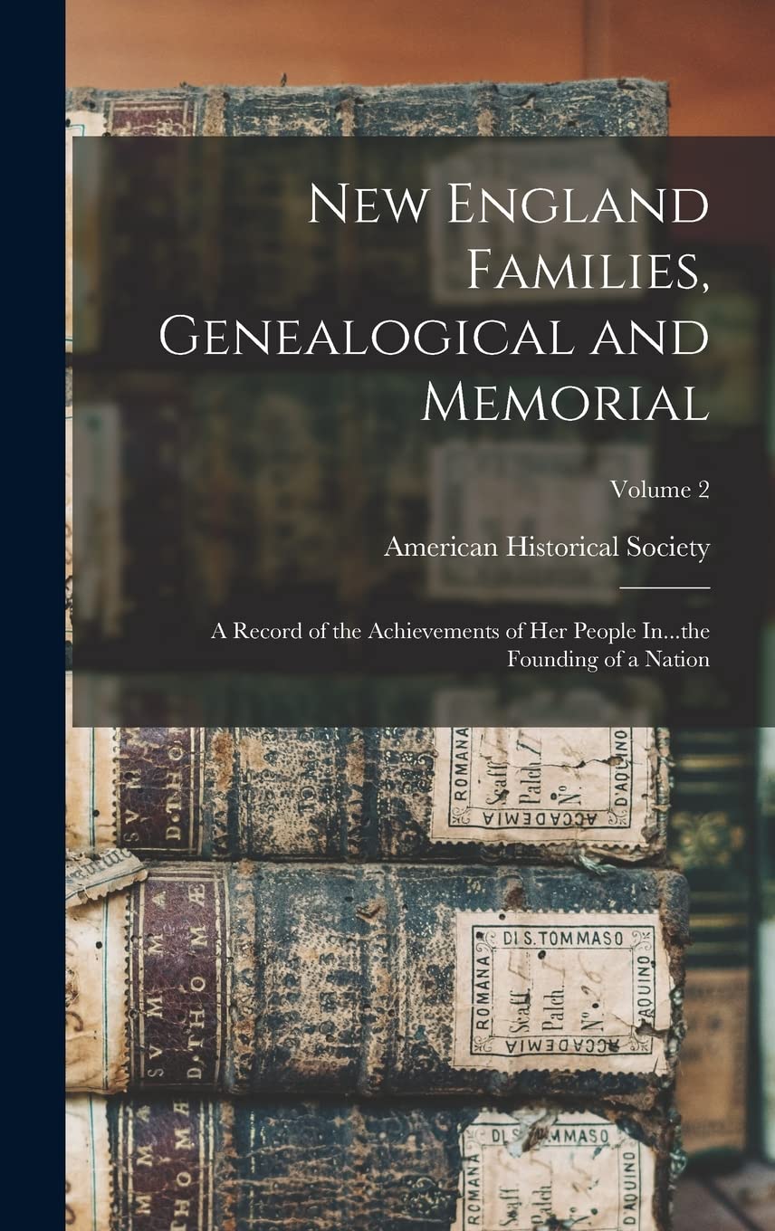 New England Families, Genealogical and Memorial; a Record of the Achievements of her People In...the Founding of a Nation; Volume 2 Reference Books