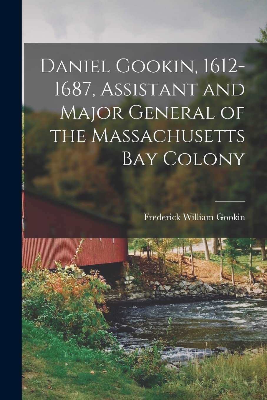 Daniel Gookin, 1612-1687, Assistant and Major General of the Massachusetts Bay Colony Politics & History
