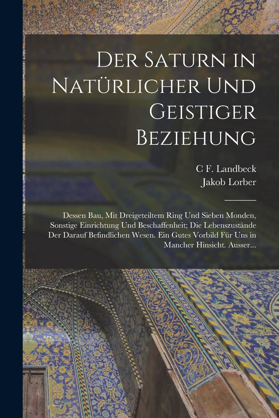 Der Saturn in Natürlicher Und Geistiger Beziehung: Dessen Bau, Mit Dreigeteiltem Ring Und Sieben Monden, Sonstige Einrichtung Und Beschaffenheit; Die ... Für Uns in Mancher Hinsicht. Ausser... Foreign Languages ​​& Dictionaries