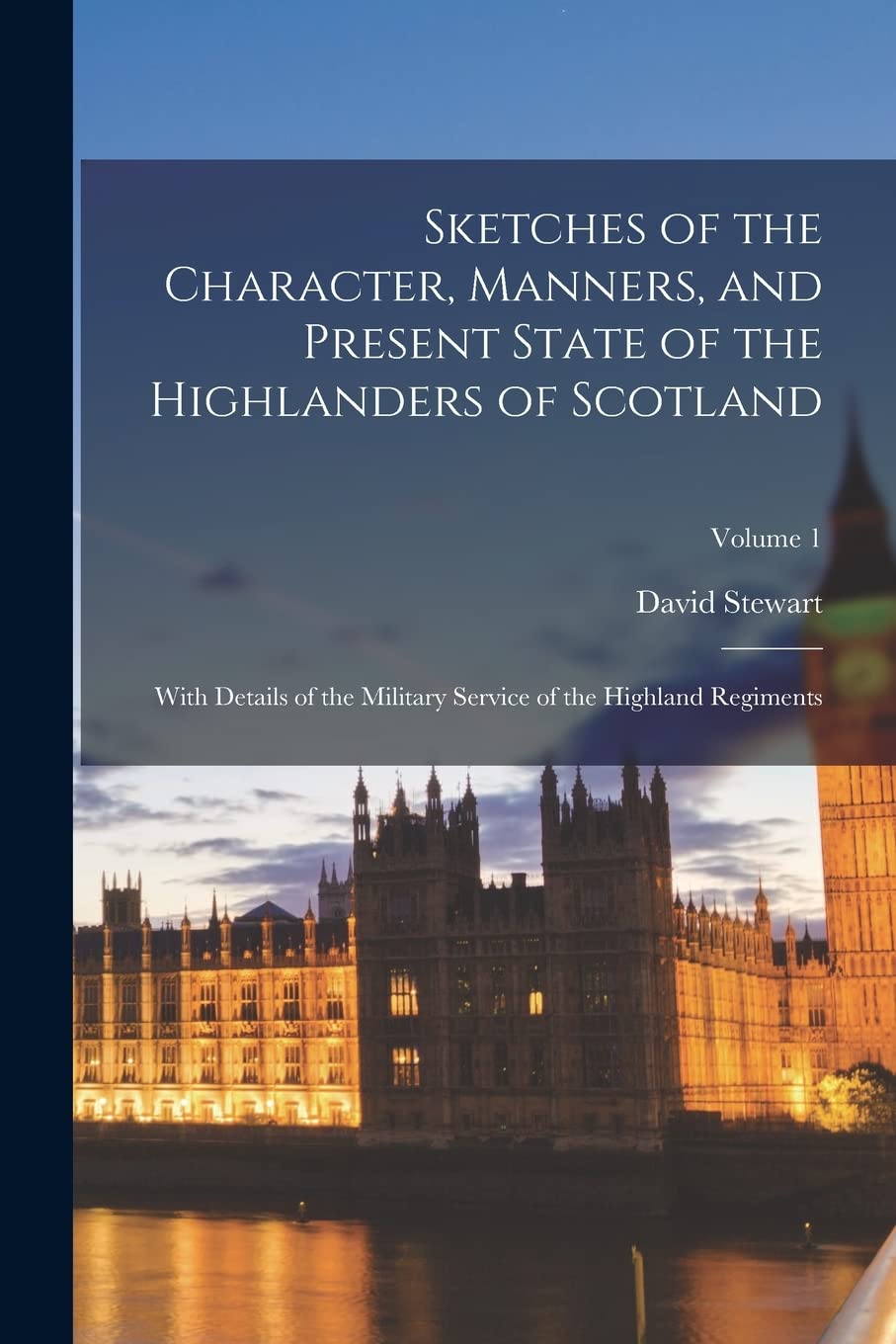 Sketches of the Character, Manners, and Present State of the Highlanders of Scotland: With Details of the Military Service of the Highland Regiments; Volume 1 Film, Art & Culture