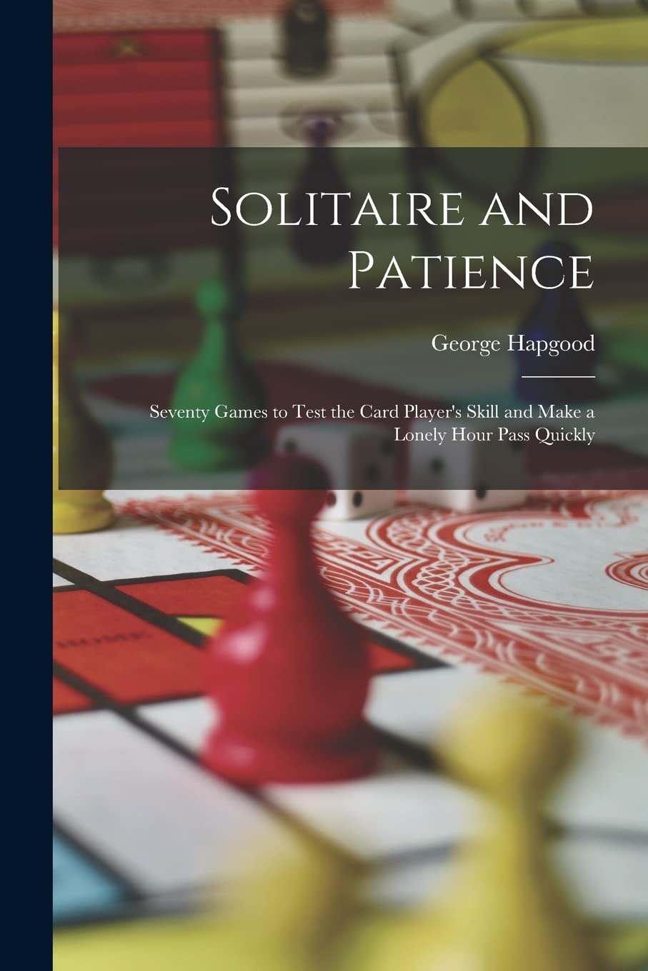 Solitaire and Patience: Seventy Games to Test the Card Player's Skill and Make a Lonely Hour Pass Quickly Leisure & Fun