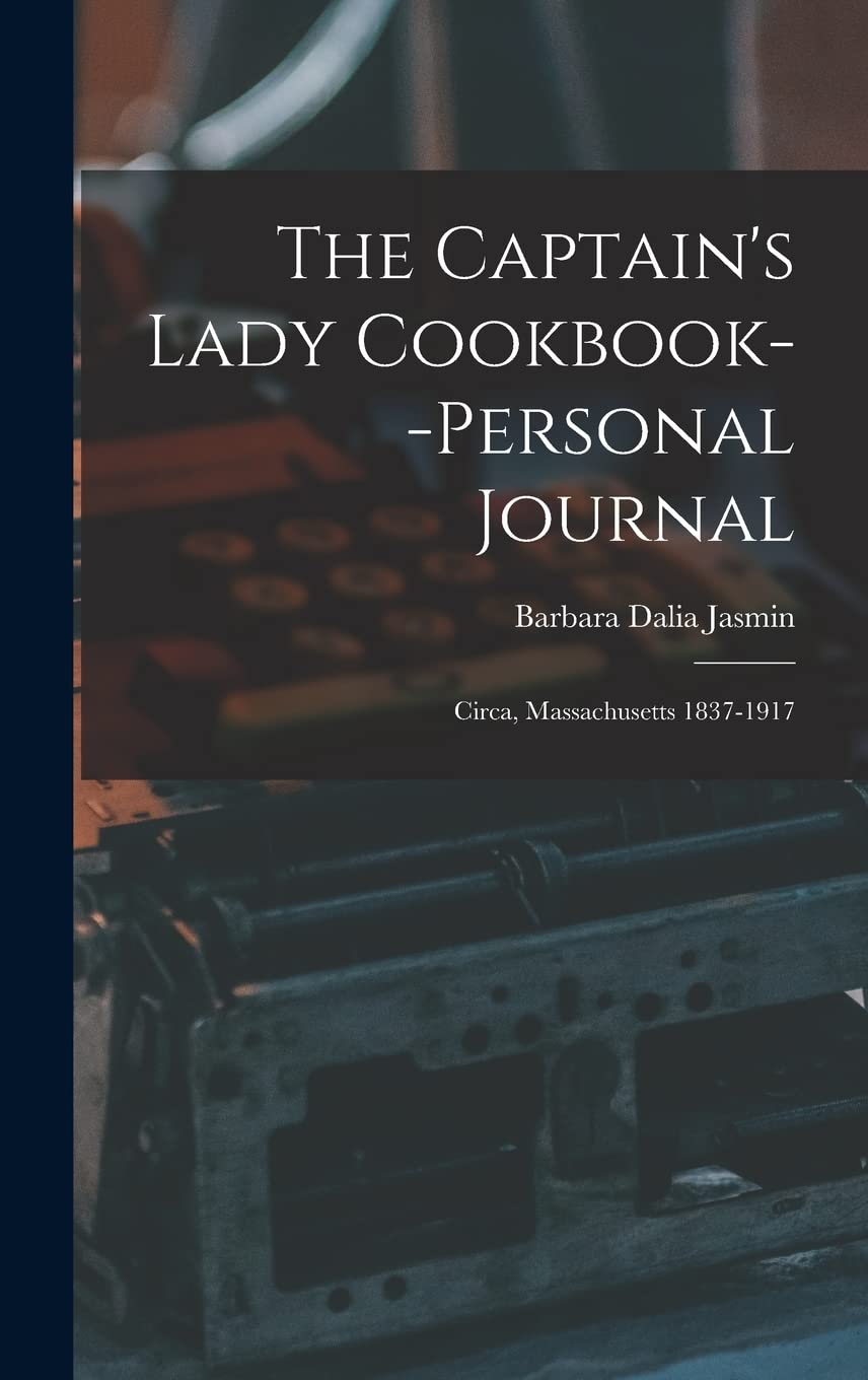 The Captain's Lady Cookbook--personal Journal: Circa, Massachusetts 1837-1917 Business, Finance & Career