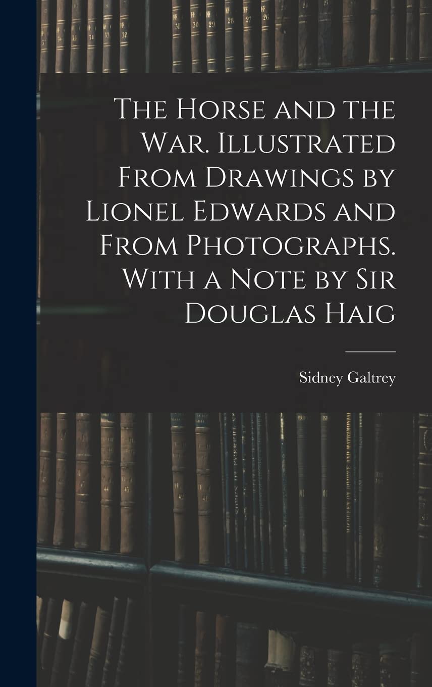 The Horse and the war. Illustrated From Drawings by Lionel Edwards and From Photographs. With a Note by Sir Douglas Haig Politics & History