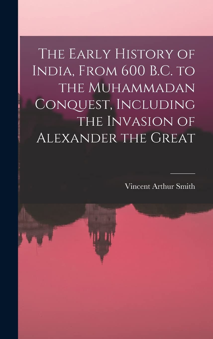 The Early History of India, From 600 B.C. to the Muhammadan Conquest, Including the Invasion of Alexander the Great Politics & History