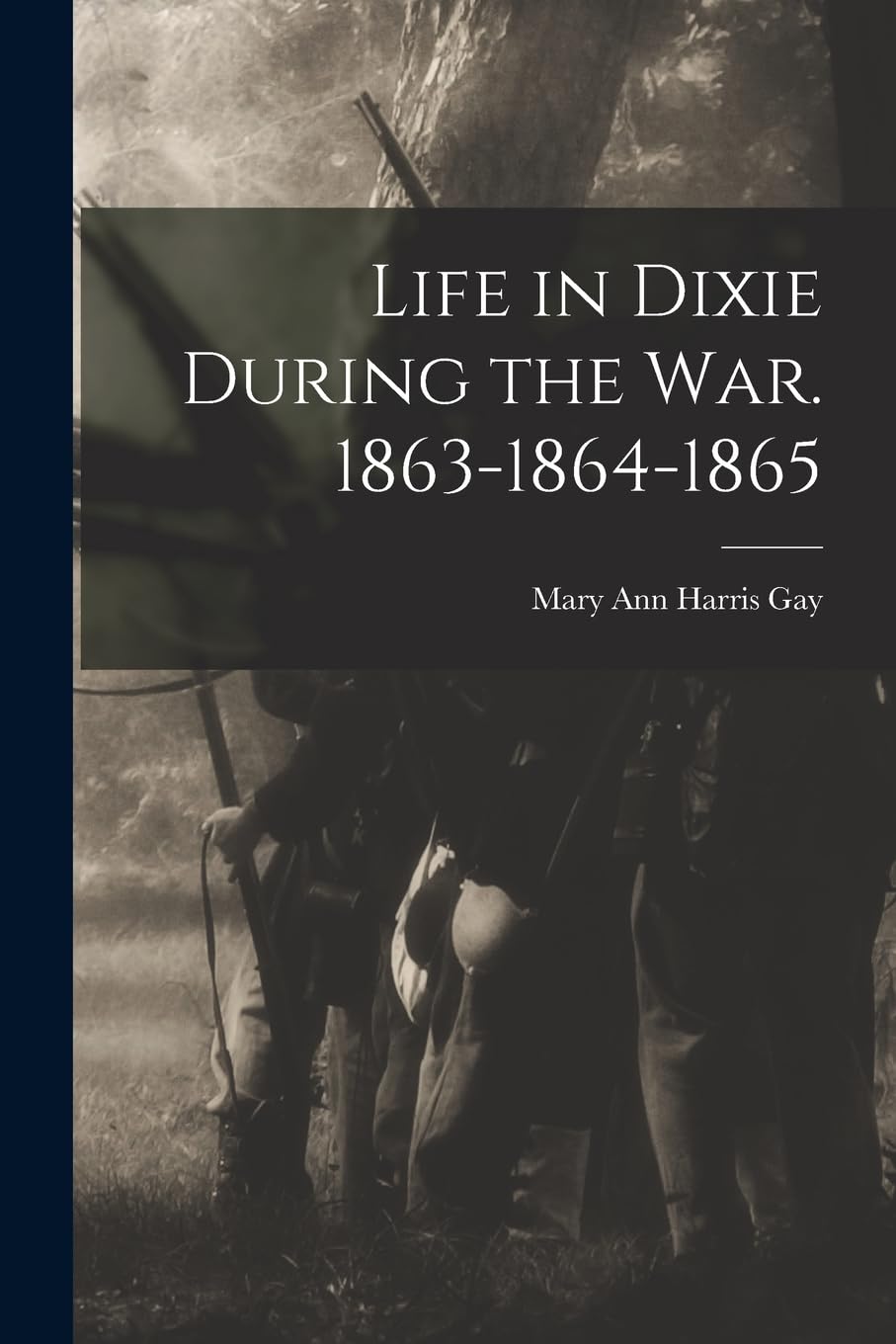 Life in Dixie During the war. 1863-1864-1865 Memories