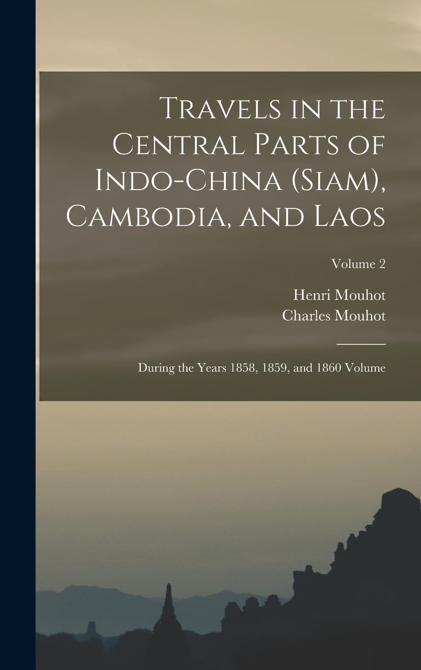 Travels in the Central Parts of Indo-China (Siam), Cambodia, and Laos: During the Years 1858, 1859, and 1860 Volume; Volume 2 Leisure, Home & Garden