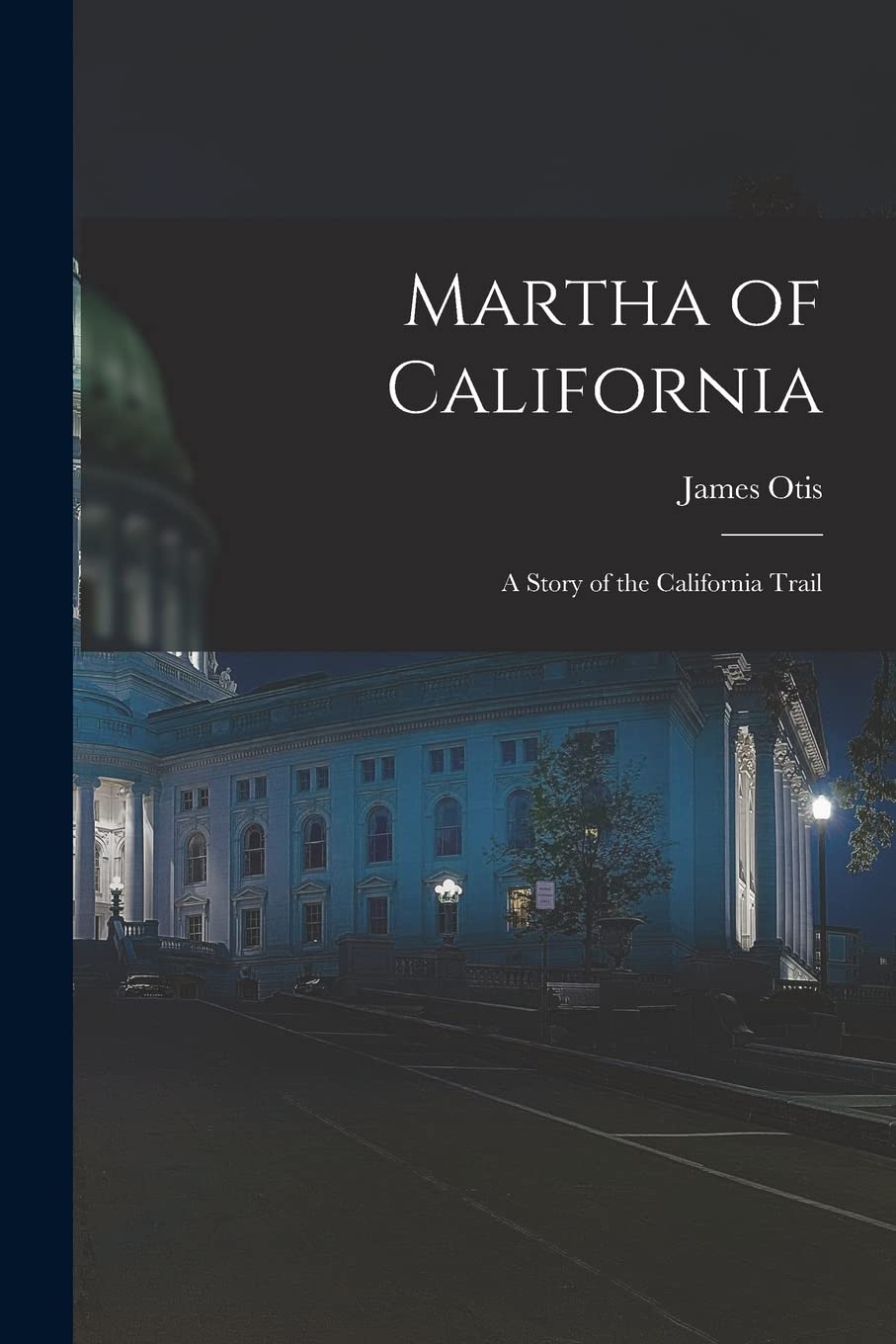 Martha of California; a Story of the California Trail Politics & History