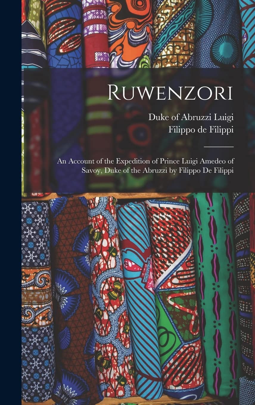 Ruwenzori; an Account of the Expedition of Prince Luigi Amedeo of Savoy, Duke of the Abruzzi by Filippo de Filippi Business & Technology