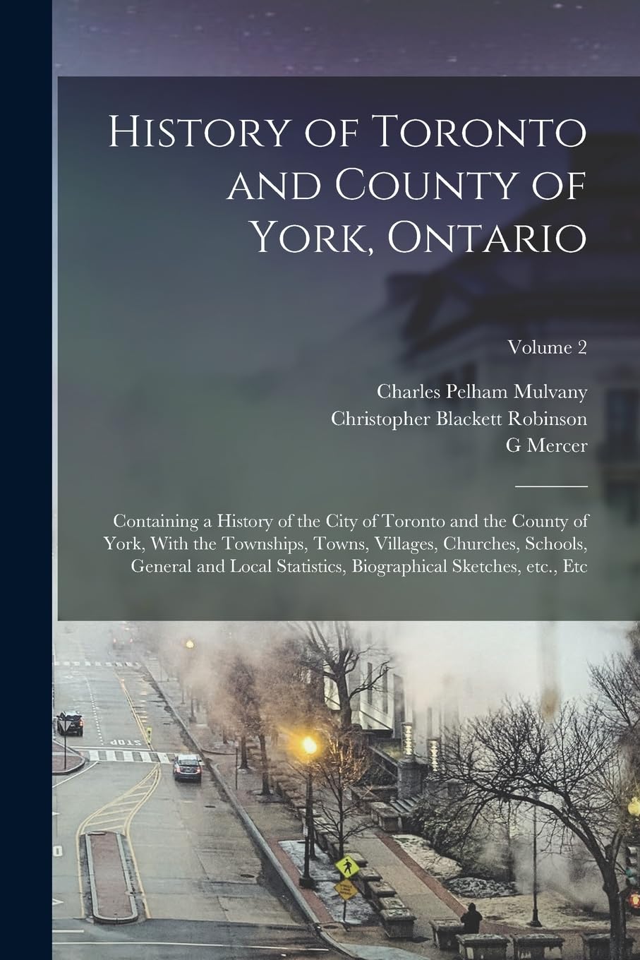History of Toronto and County of York, Ontario: Containing a History of the City of Toronto and the County of York, With the Townships, Towns, ... Biographical Sketches, etc., etc; Volume 2 Politics & History