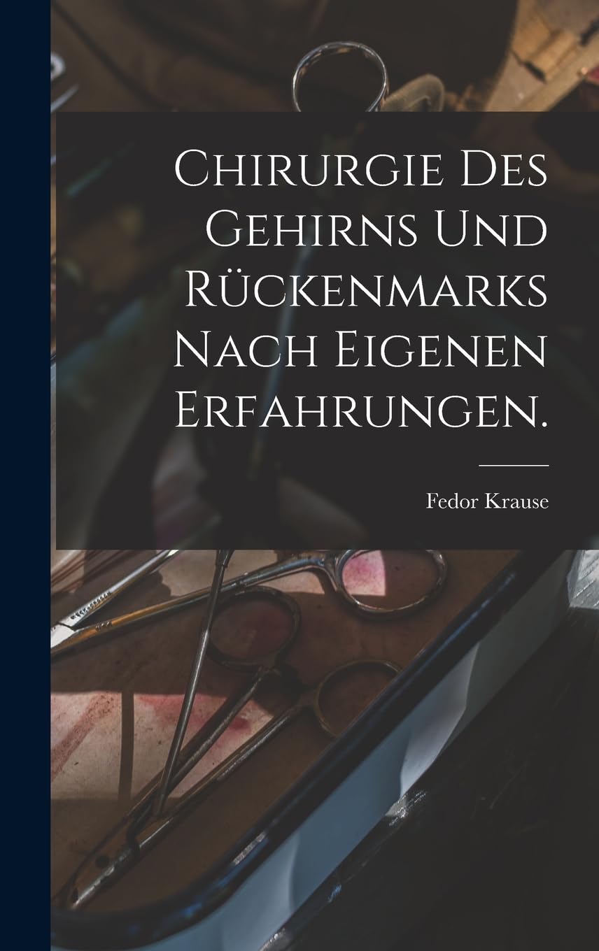 Chirurgie des Gehirns und Rückenmarks nach eigenen erfahrungen. Medicine