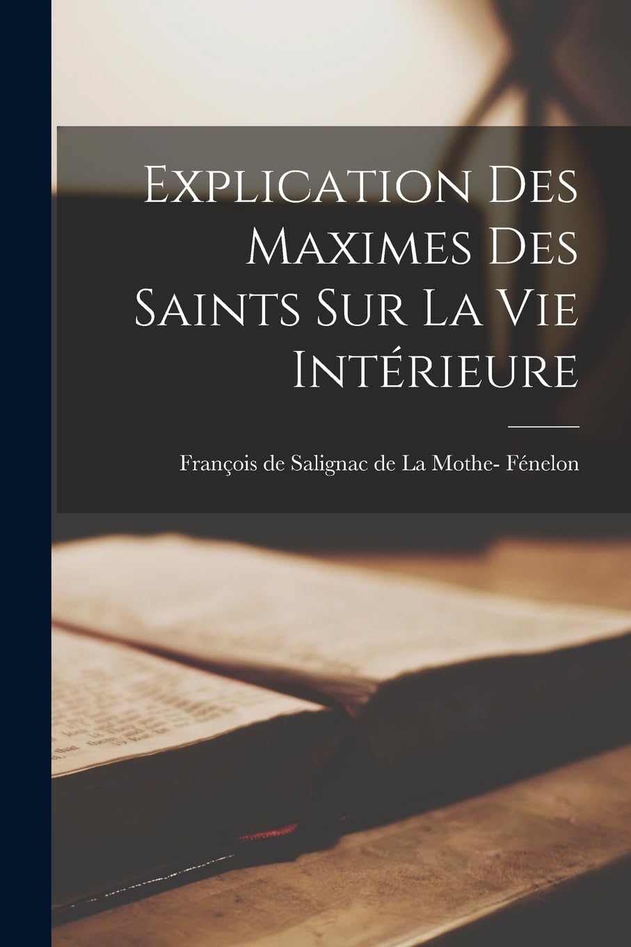 Explication des maximes des saints sur la vie intérieure Politics & History