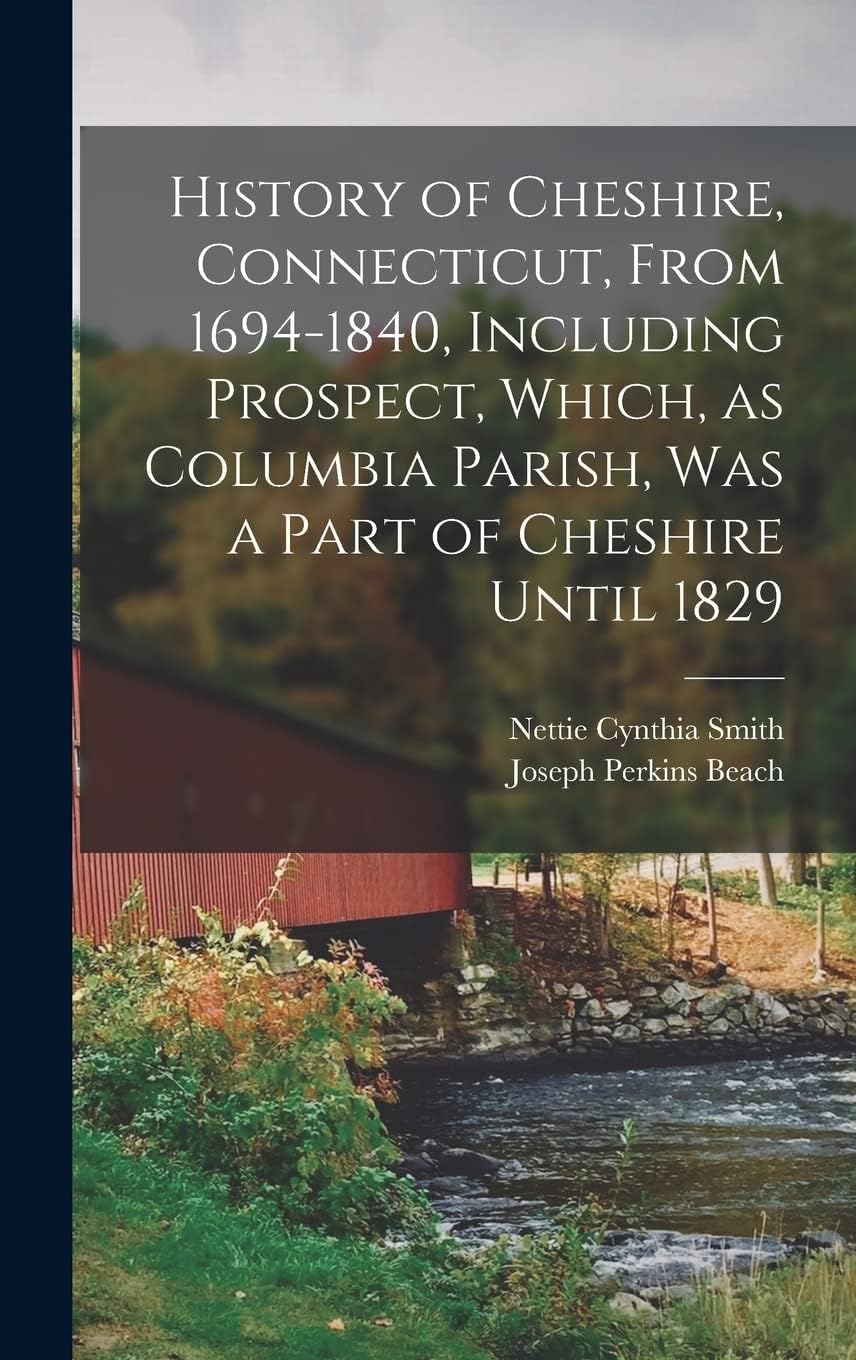 History of Cheshire, Connecticut, From 1694-1840, Including Prospect, Which, as Columbia Parish, was a Part of Cheshire Until 1829 book