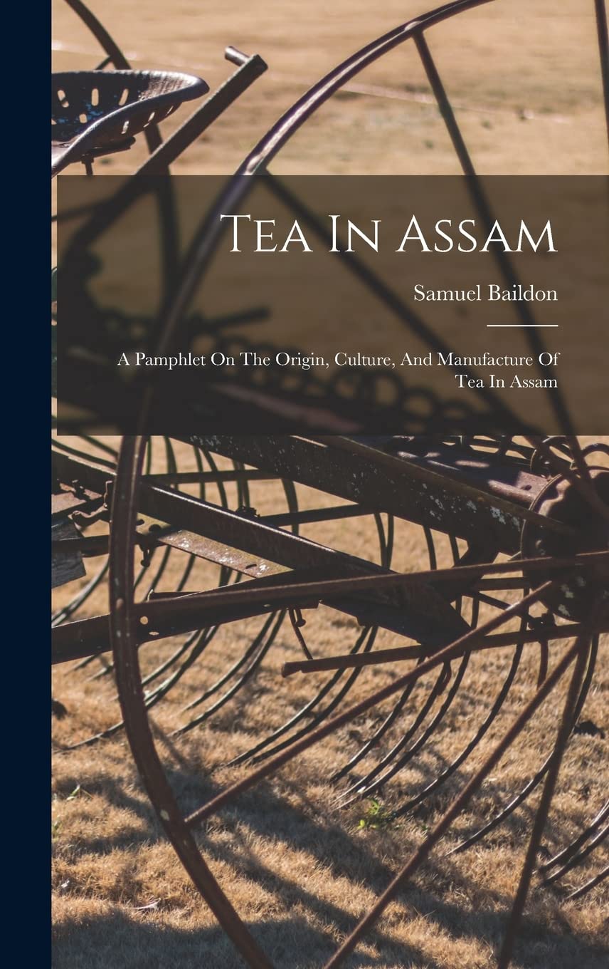 Tea In Assam: A Pamphlet On The Origin, Culture, And Manufacture Of Tea In Assam Natural Sciences