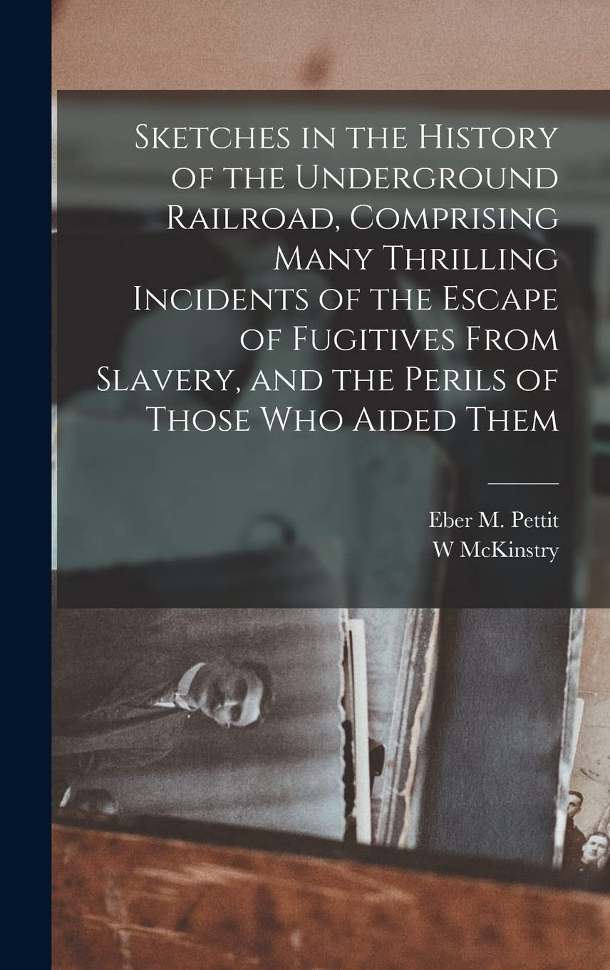 Sketches in the History of the Underground Railroad, Comprising Many Thrilling Incidents of the Escape of Fugitives From Slavery, and the Perils of Those Who Aided Them Memories