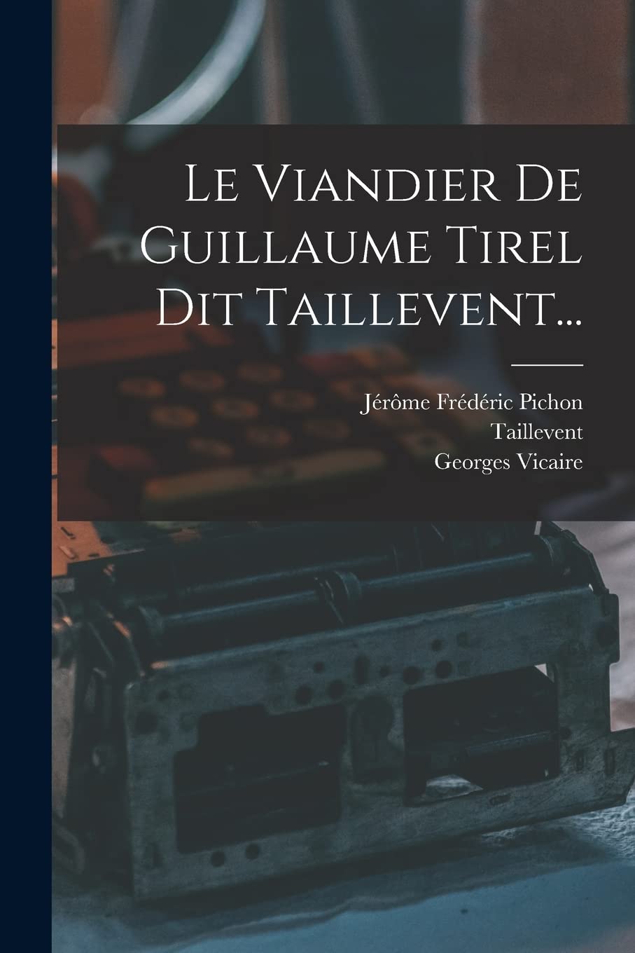 Le Viandier De Guillaume Tirel Dit Taillevent... book