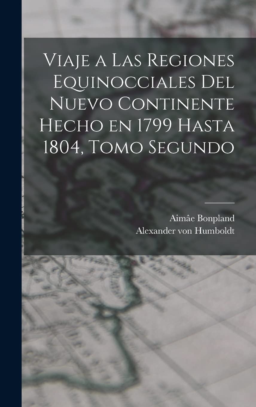 Viaje a las Regiones Equinocciales del Nuevo Continente Hecho en 1799 Hasta 1804, Tomo Segundo Geology & Geography