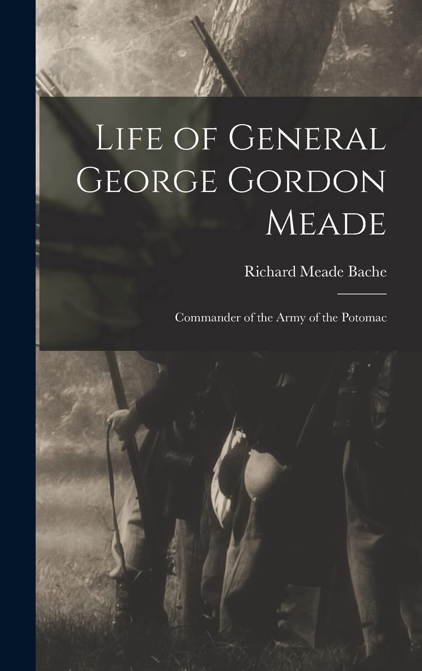 Life of General George Gordon Meade: Commander of the Army of the Potomac book