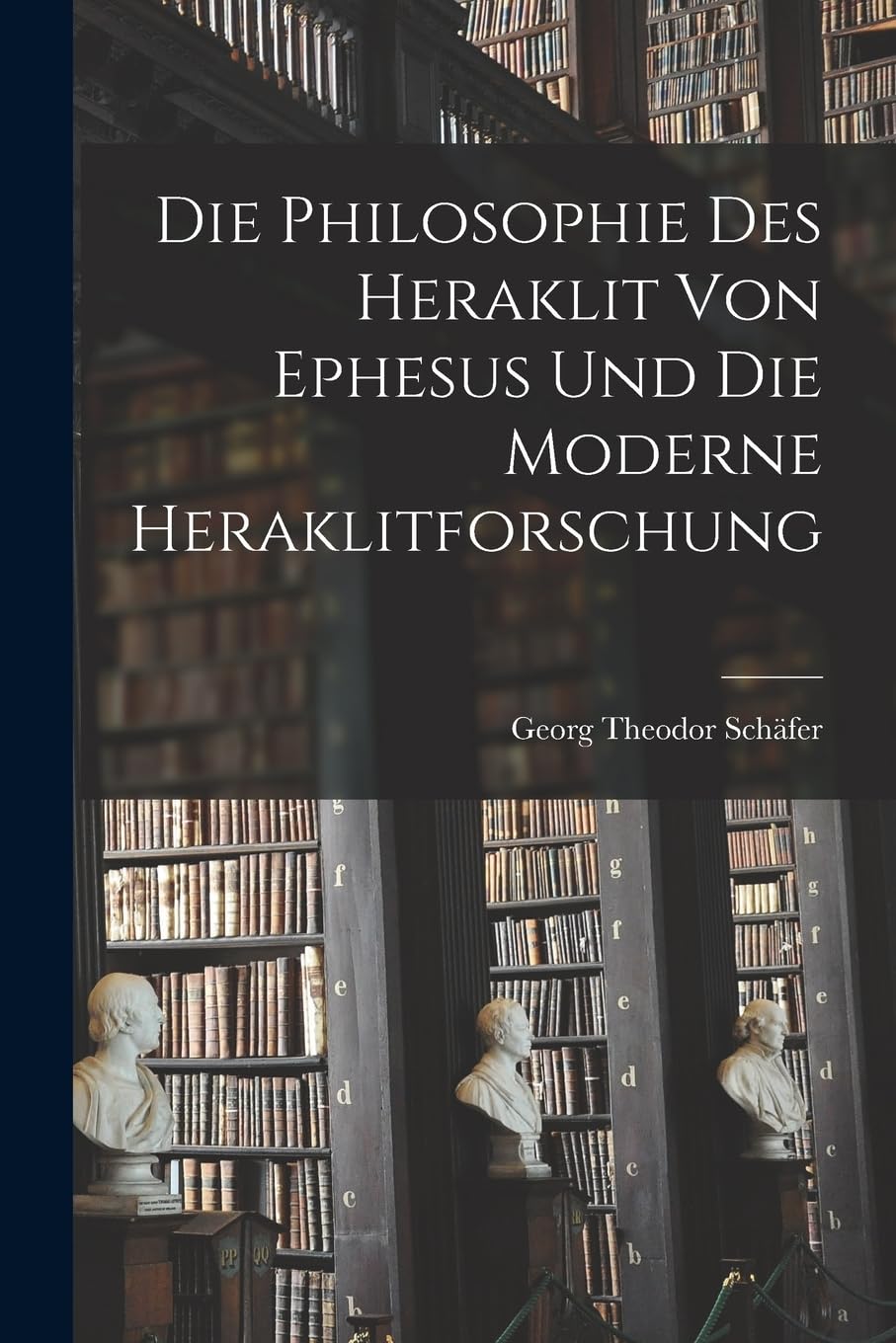 Die Philosophie des Heraklit von Ephesus und die Moderne Heraklitforschung Philosophy