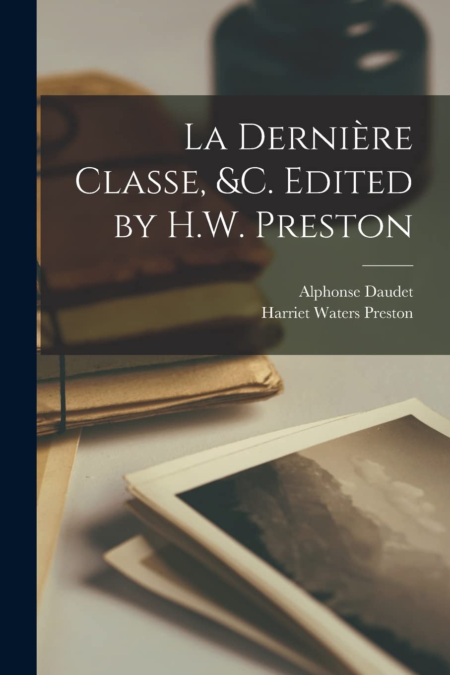 La dernière classe, &c. Edited by H.W. Preston Contemporary literature