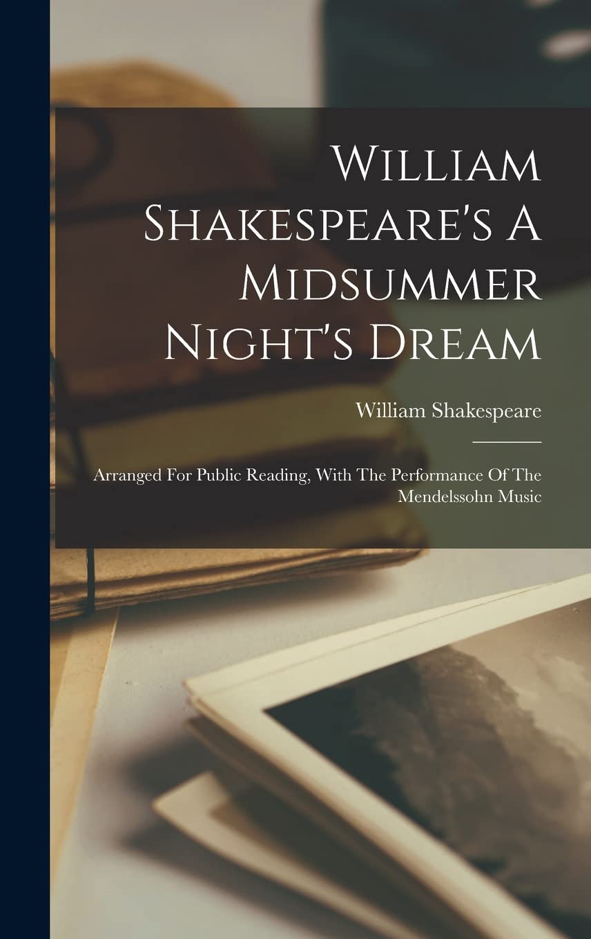 William Shakespeare's A Midsummer Night's Dream: Arranged For Public Reading, With The Performance Of The Mendelssohn Music Contemporary literature