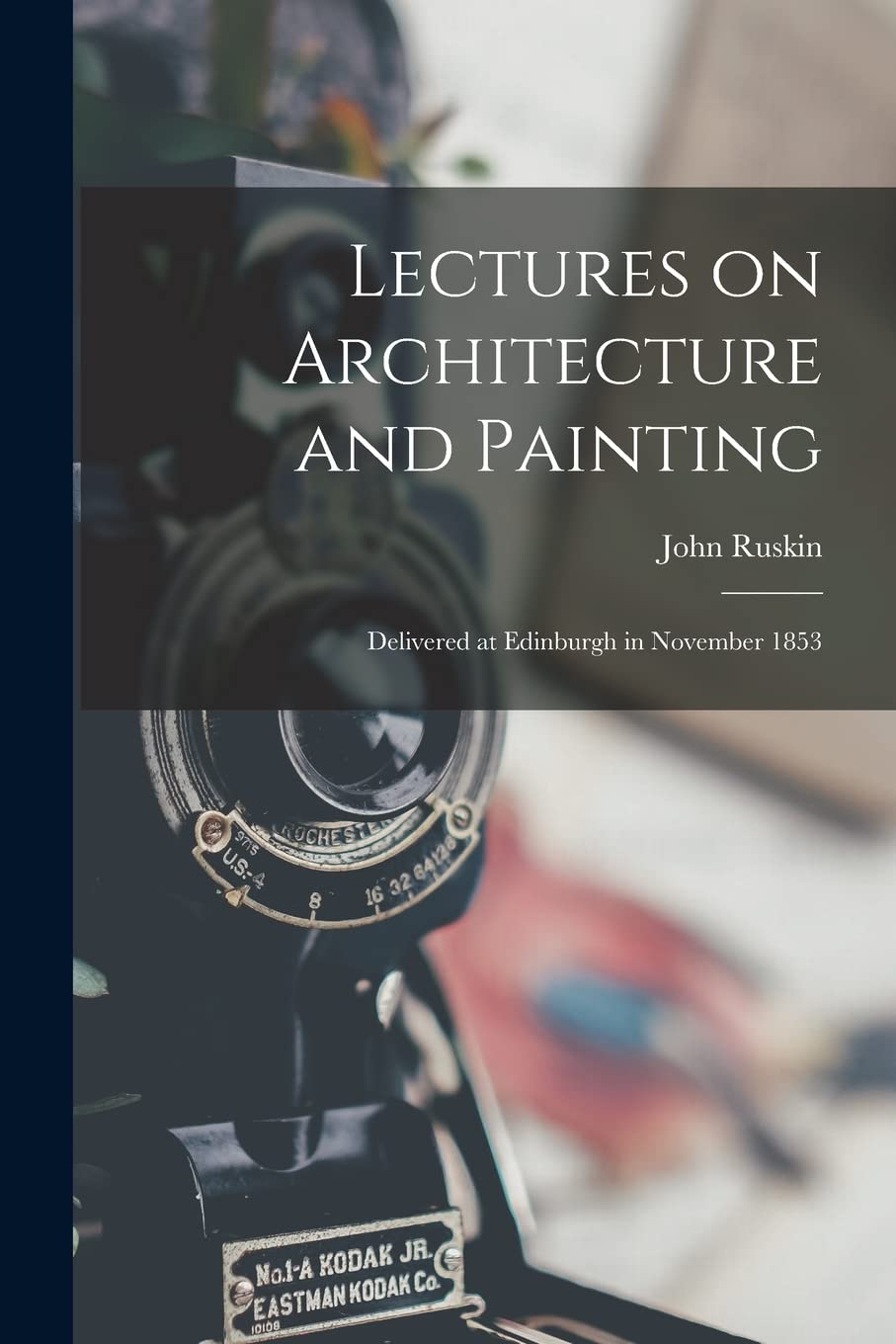 Lectures on Architecture and Painting: Delivered at Edinburgh in November 1853 Architecture