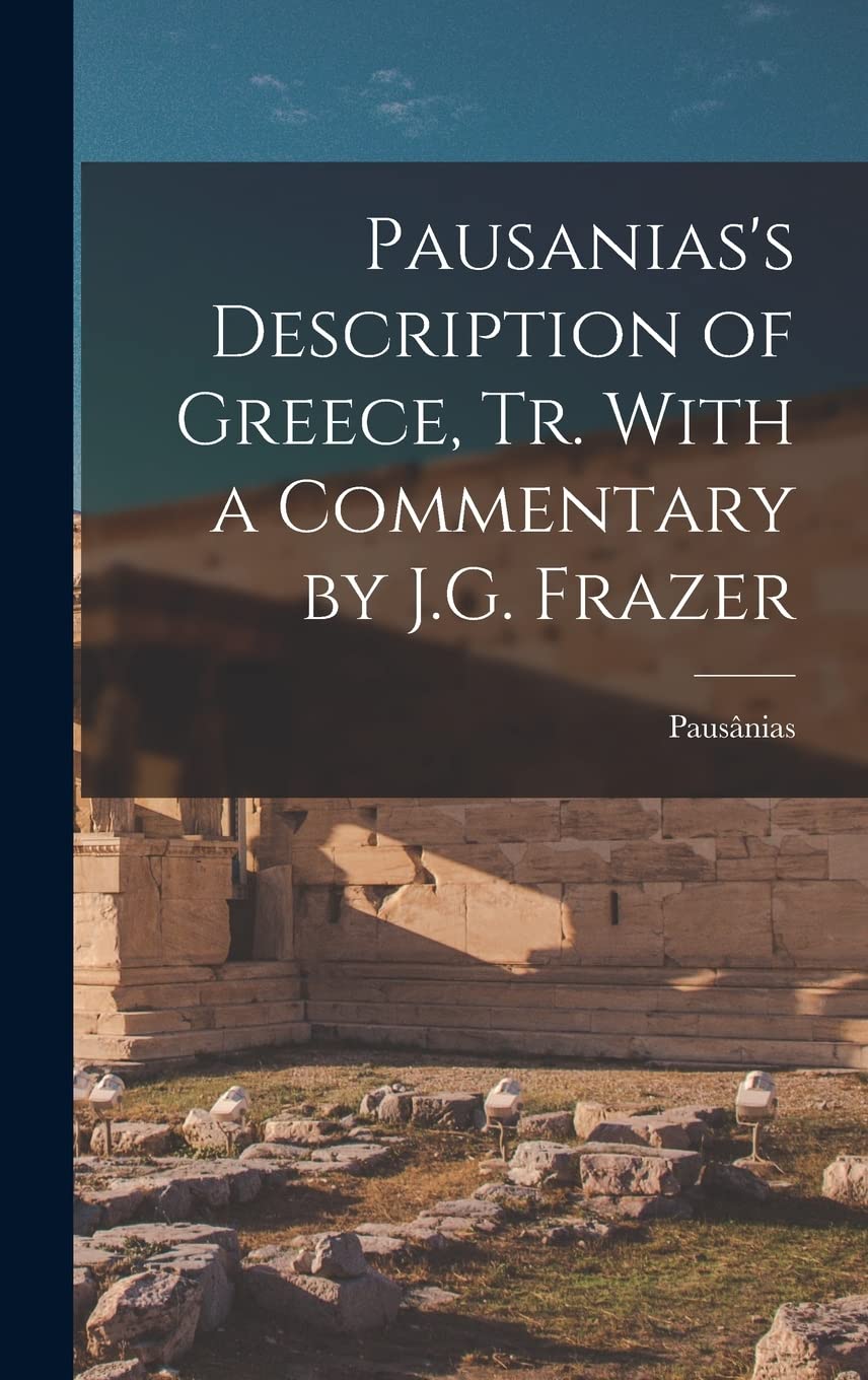Pausanias's Description of Greece, tr. With a Commentary by J.G. Frazer Politics & History