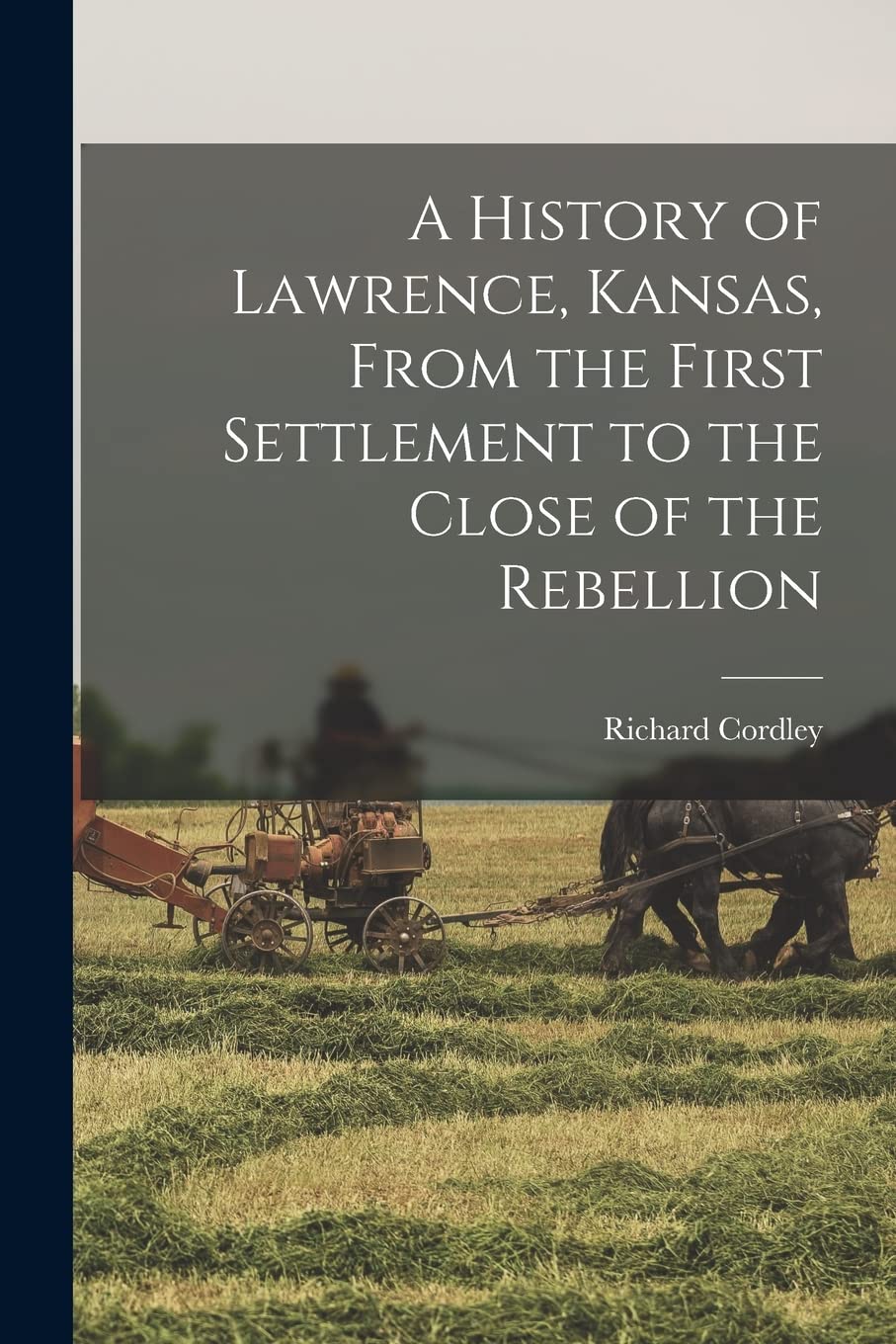 A History of Lawrence, Kansas, From the First Settlement to the Close of the Rebellion Politics & History